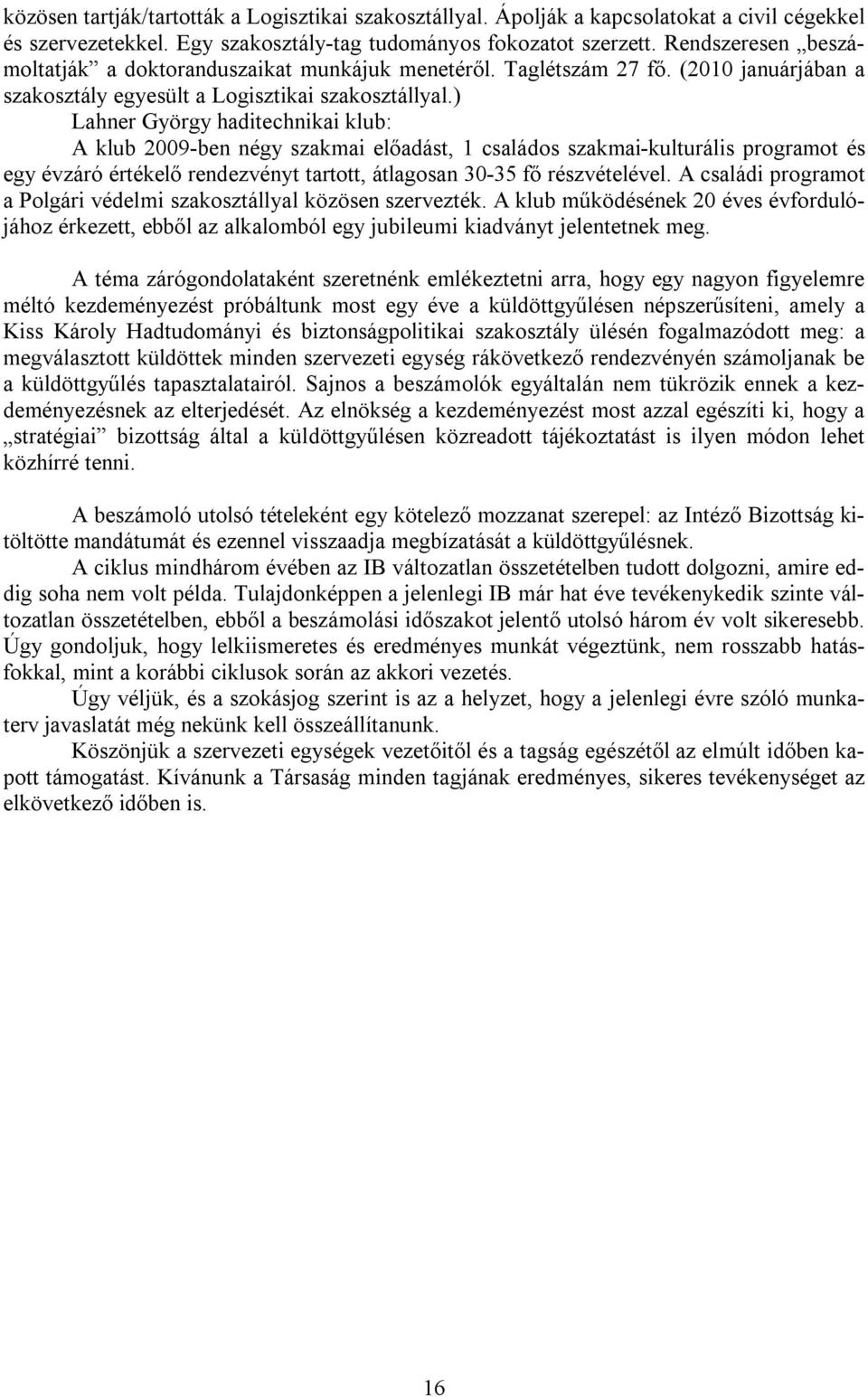 ) Lahner György haditechnikai klub: A klub 2009-ben négy szakmai előadást, 1 családos szakmai-kulturális programot és egy évzáró értékelő rendezvényt tartott, átlagosan 30-35 fő részvételével.