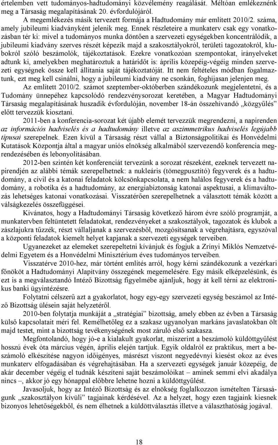 Ennek részleteire a munkaterv csak egy vonatkozásban tér ki: mivel a tudományos munka döntően a szervezeti egységekben koncentrálódik, a jubileumi kiadvány szerves részét képezik majd a