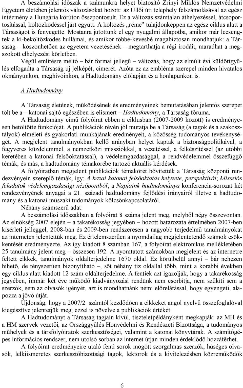 Mostanra jutottunk el egy nyugalmi állapotba, amikor már lecsengtek a ki-beköltözködés hullámai, és amikor többé-kevésbé magabiztosan mondhatjuk: a Társaság köszönhetően az egyetem vezetésének