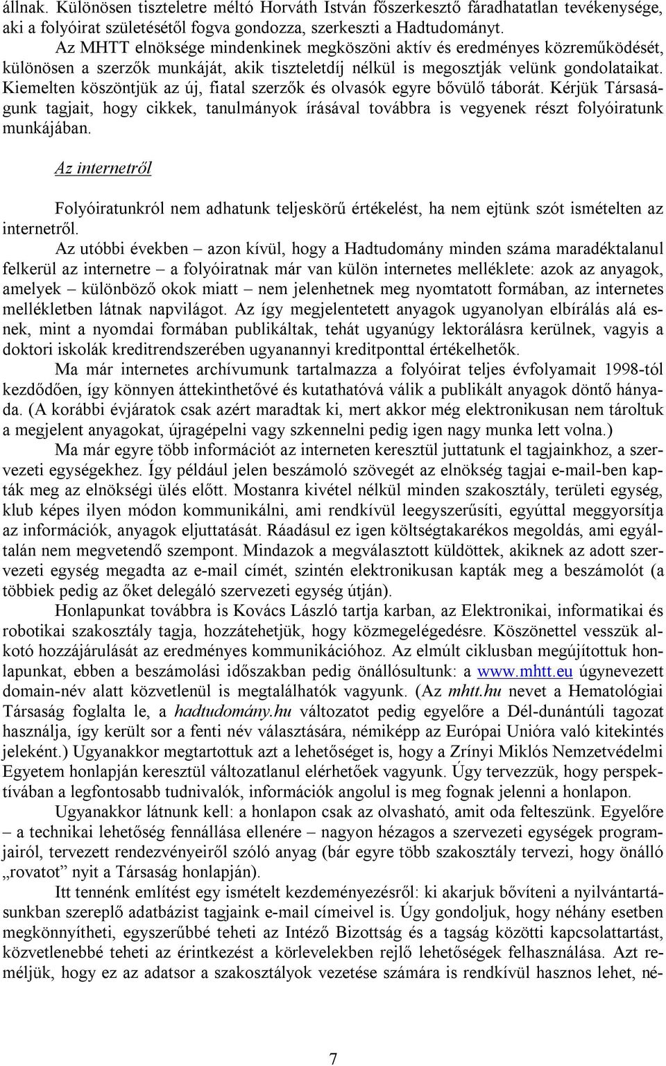 Kiemelten köszöntjük az új, fiatal szerzők és olvasók egyre bővülő táborát. Kérjük Társaságunk tagjait, hogy cikkek, tanulmányok írásával továbbra is vegyenek részt folyóiratunk munkájában.