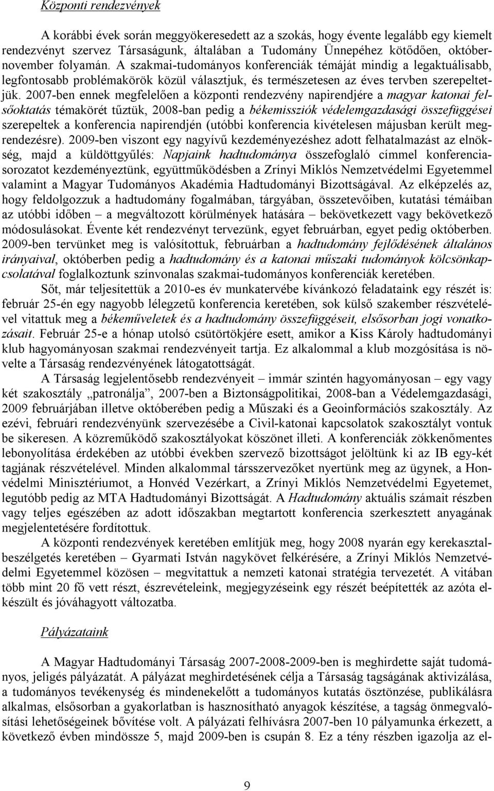 2007-ben ennek megfelelően a központi rendezvény napirendjére a magyar katonai felsőoktatás témakörét tűztük, 2008-ban pedig a békemissziók védelemgazdasági összefüggései szerepeltek a konferencia