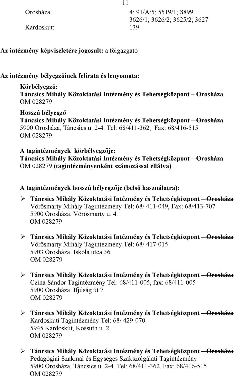 Tel: 68/411-362, Fax: 68/416-515 OM 028279 A tagintézmények körbélyegzője: Táncsics Mihály Közoktatási Intézmény és Tehetségközpont Orosháza OM 028279 (tagintézményenként számozással ellátva) A