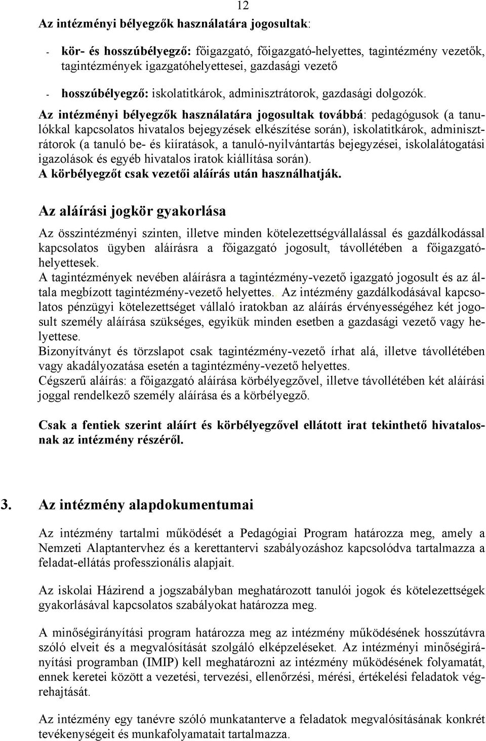 Az intézményi bélyegzők használatára jogosultak továbbá: pedagógusok (a tanulókkal kapcsolatos hivatalos bejegyzések elkészítése során), iskolatitkárok, adminisztrátorok (a tanuló be- és kiíratások,