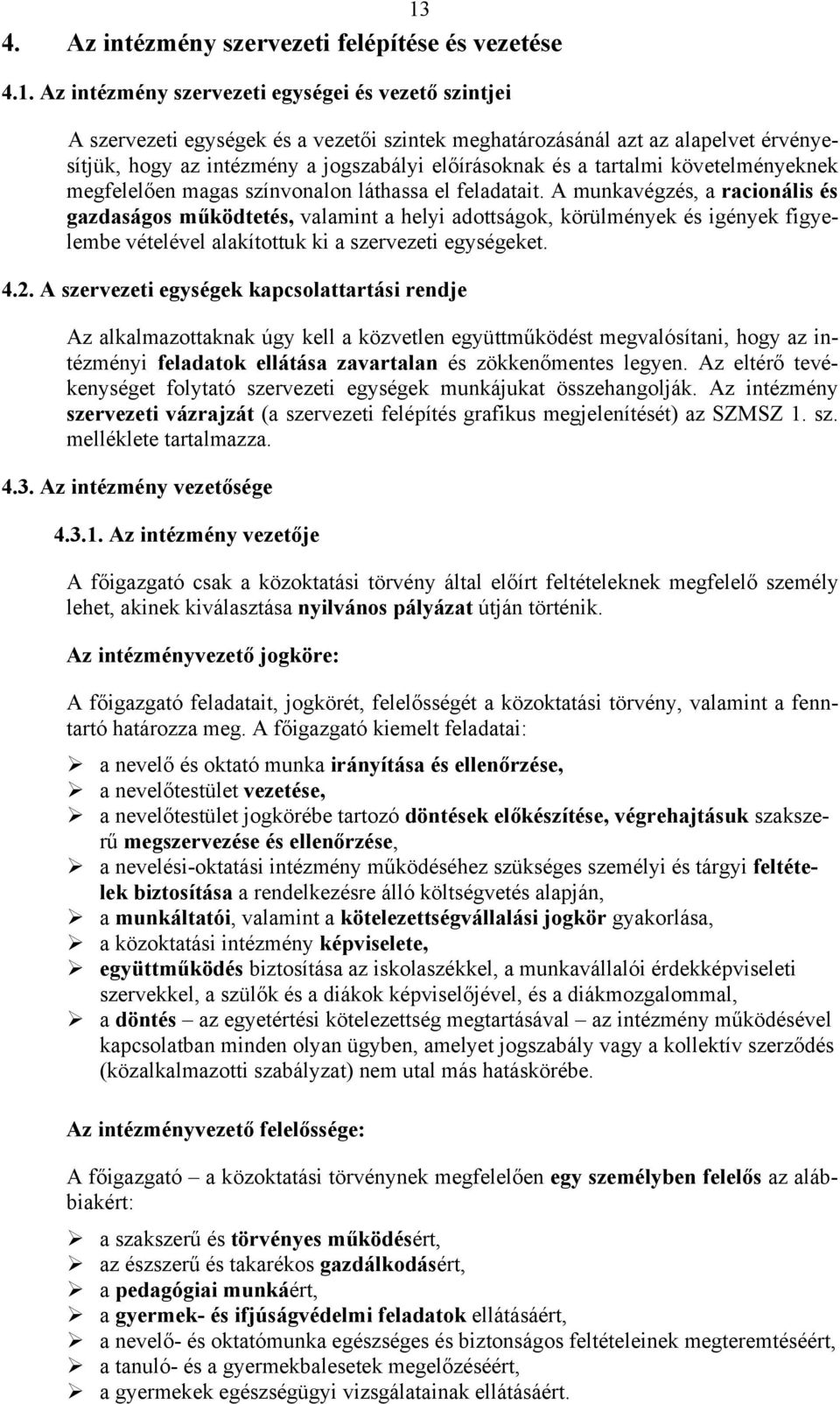 A munkavégzés, a racionális és gazdaságos működtetés, valamint a helyi adottságok, körülmények és igények figyelembe vételével alakítottuk ki a szervezeti egységeket. 4.2.