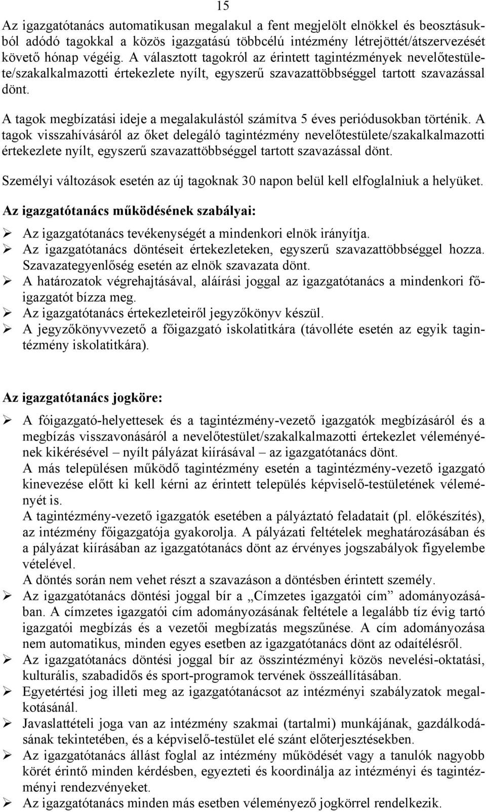 A tagok megbízatási ideje a megalakulástól számítva 5 éves periódusokban történik.