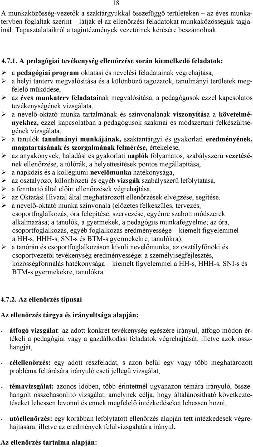 A pedagógiai tevékenység ellenőrzése során kiemelkedő feladatok: a pedagógiai program oktatási és nevelési feladatainak végrehajtása, a helyi tanterv megvalósítása és a különböző tagozatok,