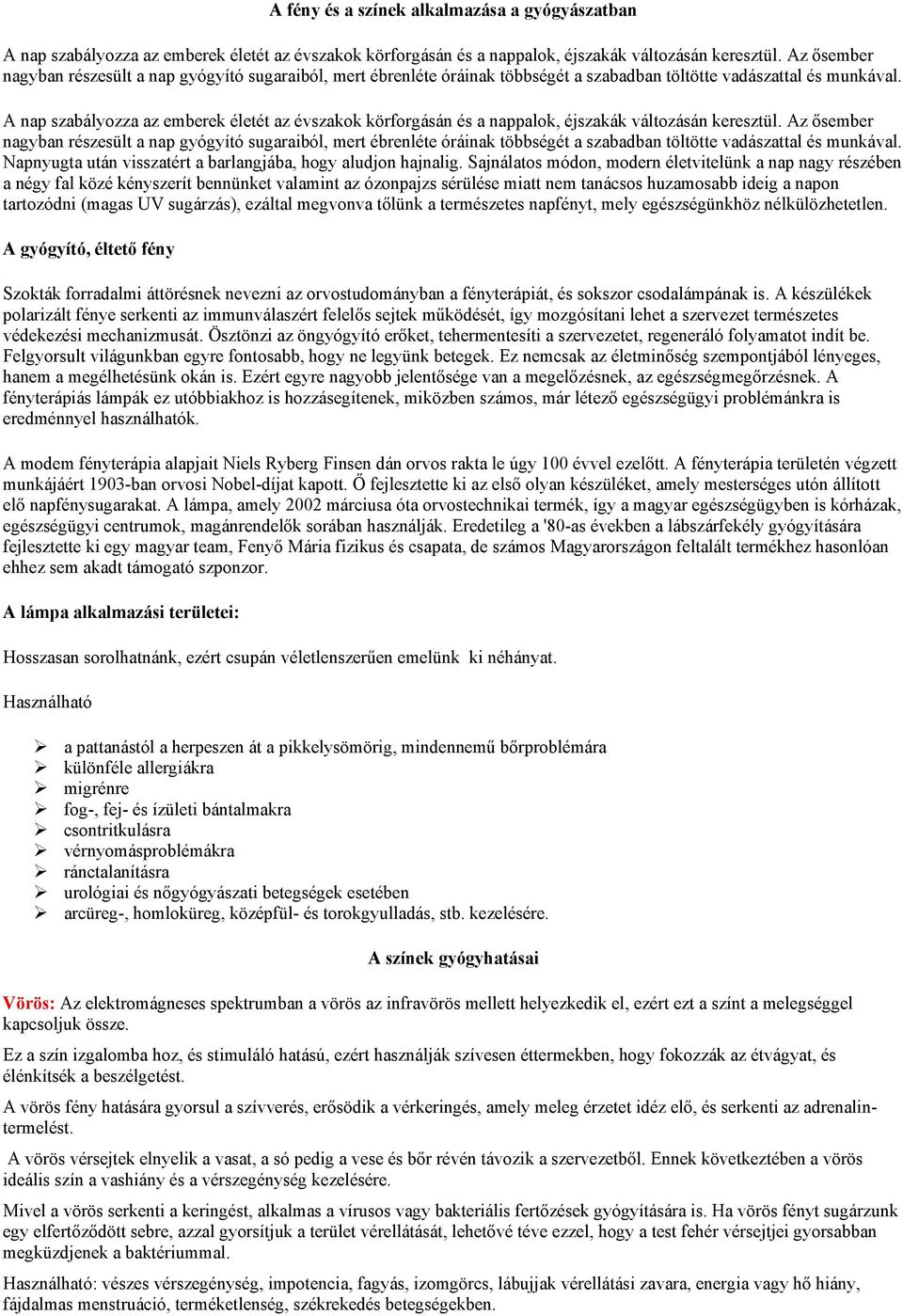 A nap szabályozza az emberek életét az évszakok körforgásán és a nappalok, éjszakák változásán keresztül.  Napnyugta után visszatért a barlangjába, hogy aludjon hajnalig.