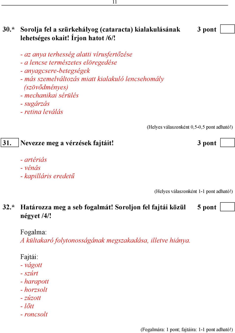 mechanikai sérülés - sugárzás - retina leválás 31. Nevezze meg a vérzések fajtáit! 3 pont - artériás - vénás - kapilláris eredető 32.* Határozza meg a seb fogalmát!