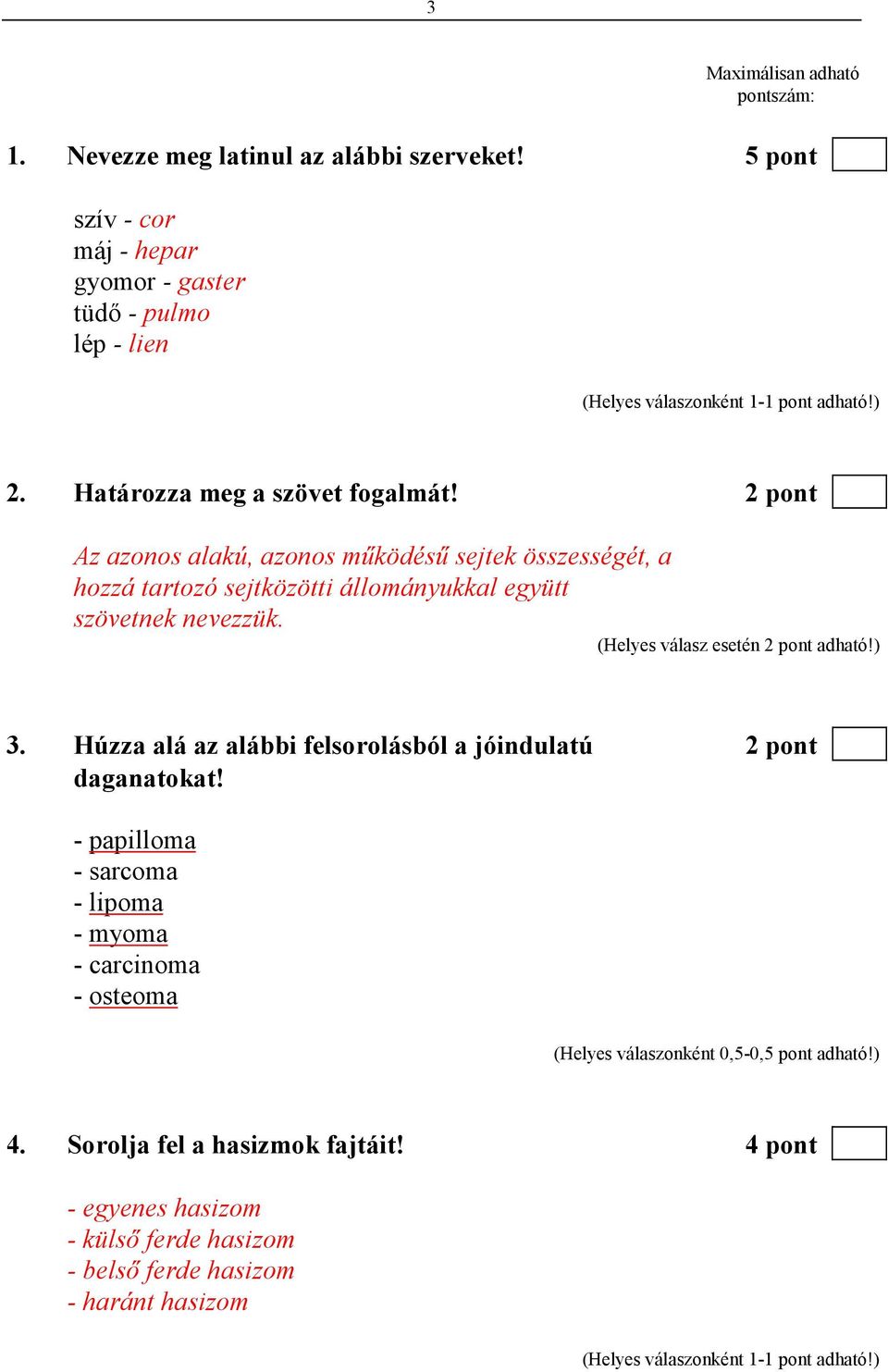 2 pont Az azonos alakú, azonos mőködéső sejtek összességét, a hozzá tartozó sejtközötti állományukkal együtt szövetnek nevezzük.