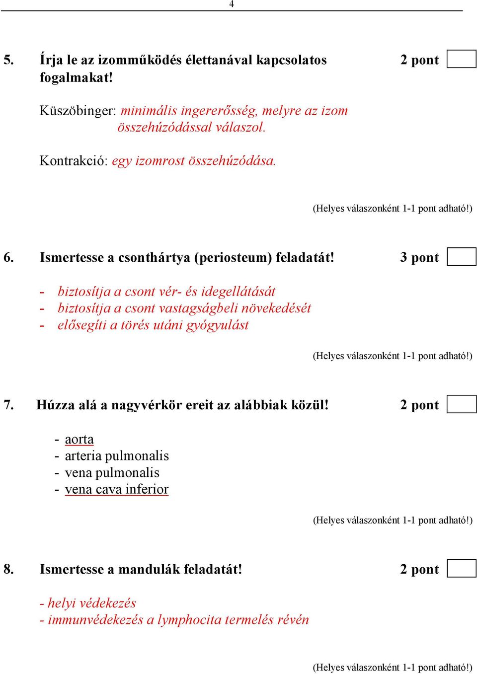 3 pont - biztosítja a csont vér- és idegellátását - biztosítja a csont vastagságbeli növekedését - elısegíti a törés utáni gyógyulást 7.