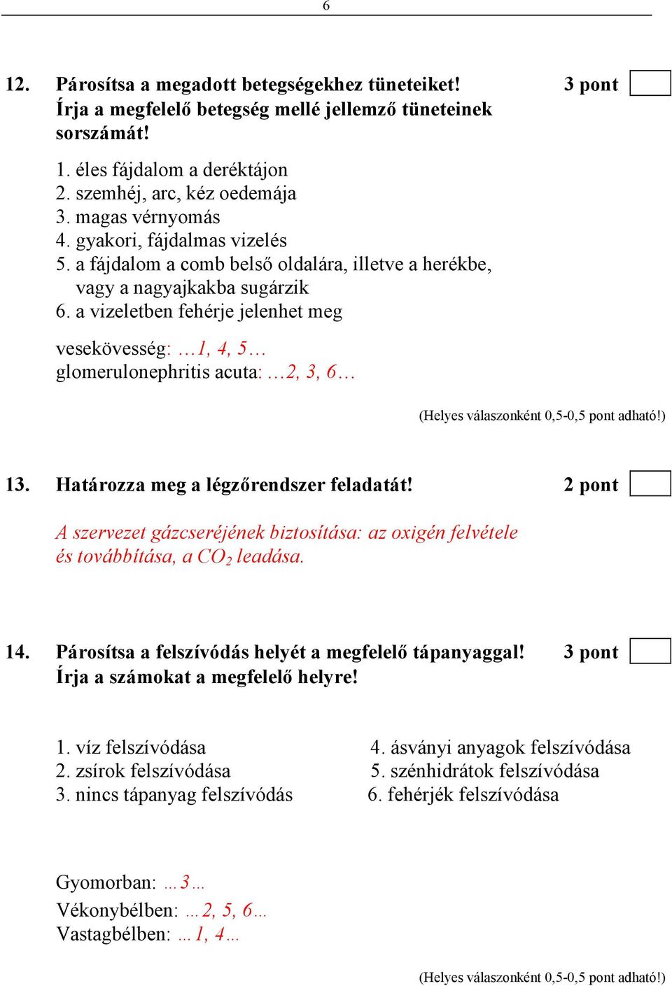 a vizeletben fehérje jelenhet meg vesekövesség: 1, 4, 5 glomerulonephritis acuta: 2, 3, 6 13. Határozza meg a légzırendszer feladatát!