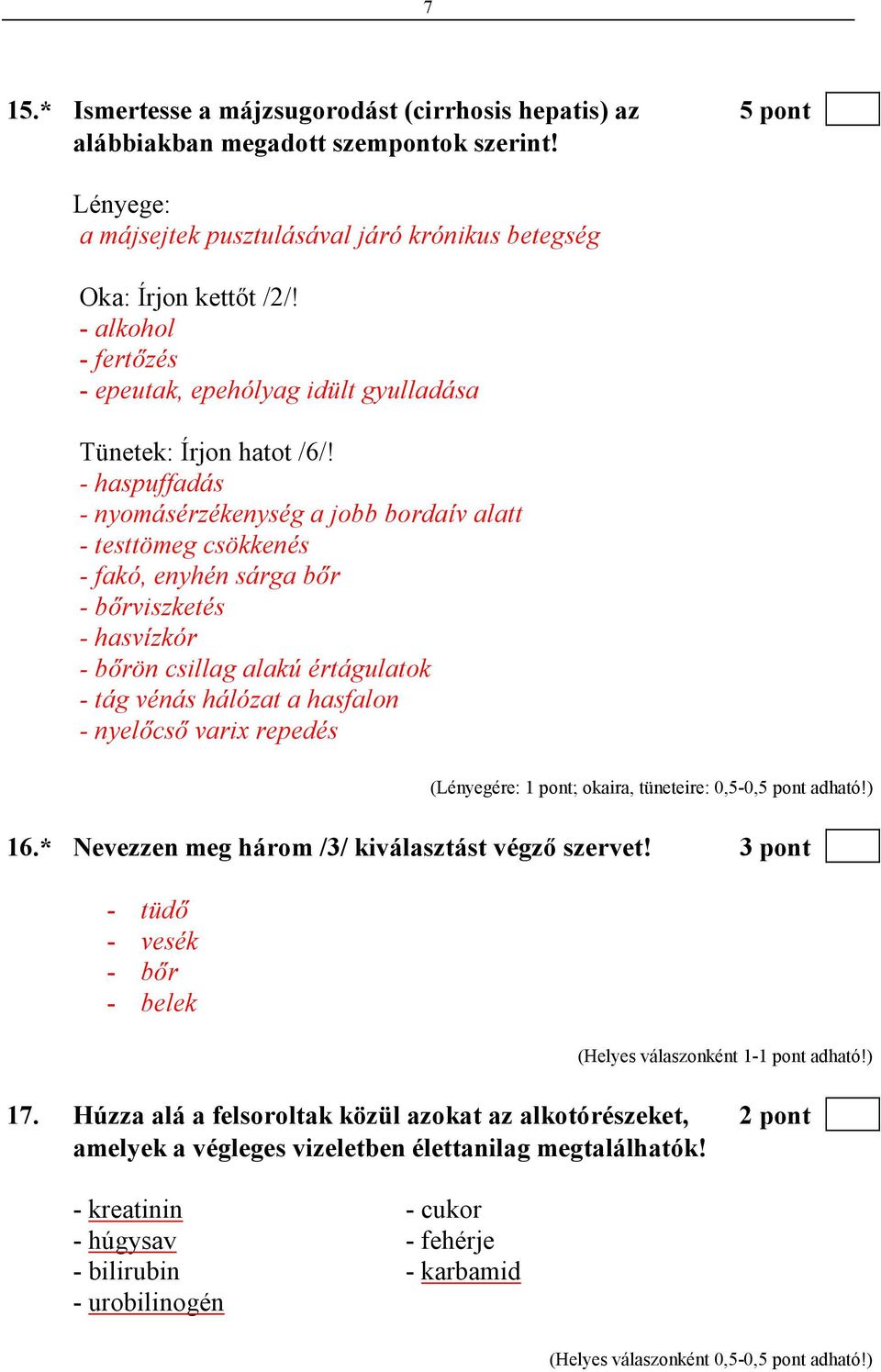 - haspuffadás - nyomásérzékenység a jobb bordaív alatt - testtömeg csökkenés - fakó, enyhén sárga bır - bırviszketés - hasvízkór - bırön csillag alakú értágulatok - tág vénás hálózat a hasfalon -