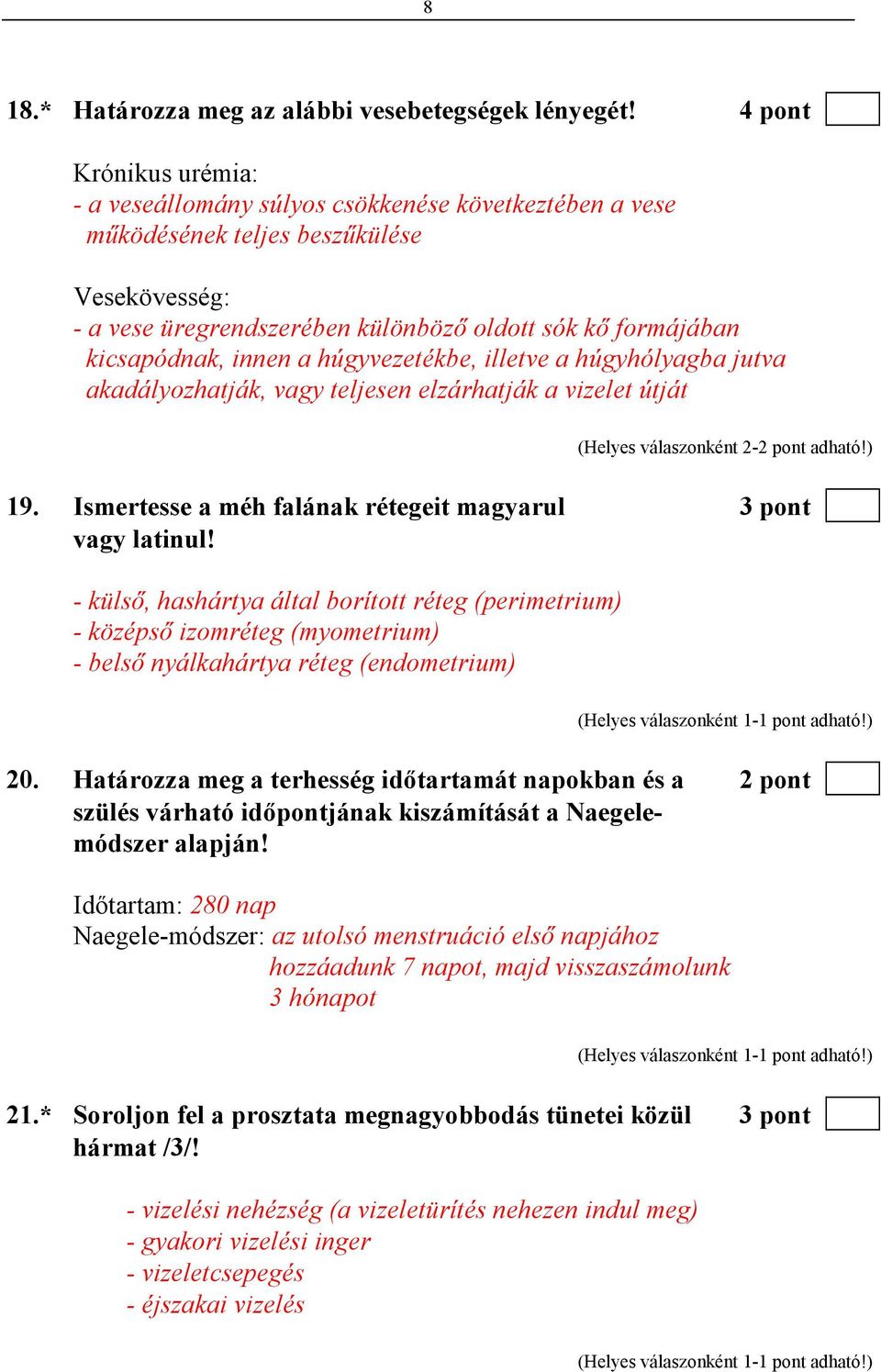 innen a húgyvezetékbe, illetve a húgyhólyagba jutva akadályozhatják, vagy teljesen elzárhatják a vizelet útját (Helyes válaszonként 2-2 pont adható!) 19.