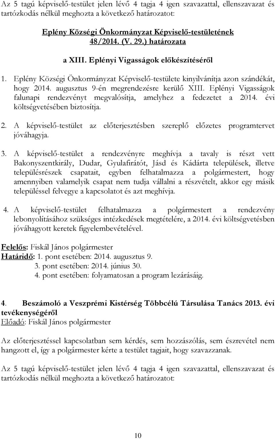 Eplényi Vigasságok falunapi rendezvényt megvalósítja, amelyhez a fedezetet a 2014. évi költségvetésében biztosítja. 2. A képviselő-testület az előterjesztésben szereplő előzetes programtervet jóváhagyja.