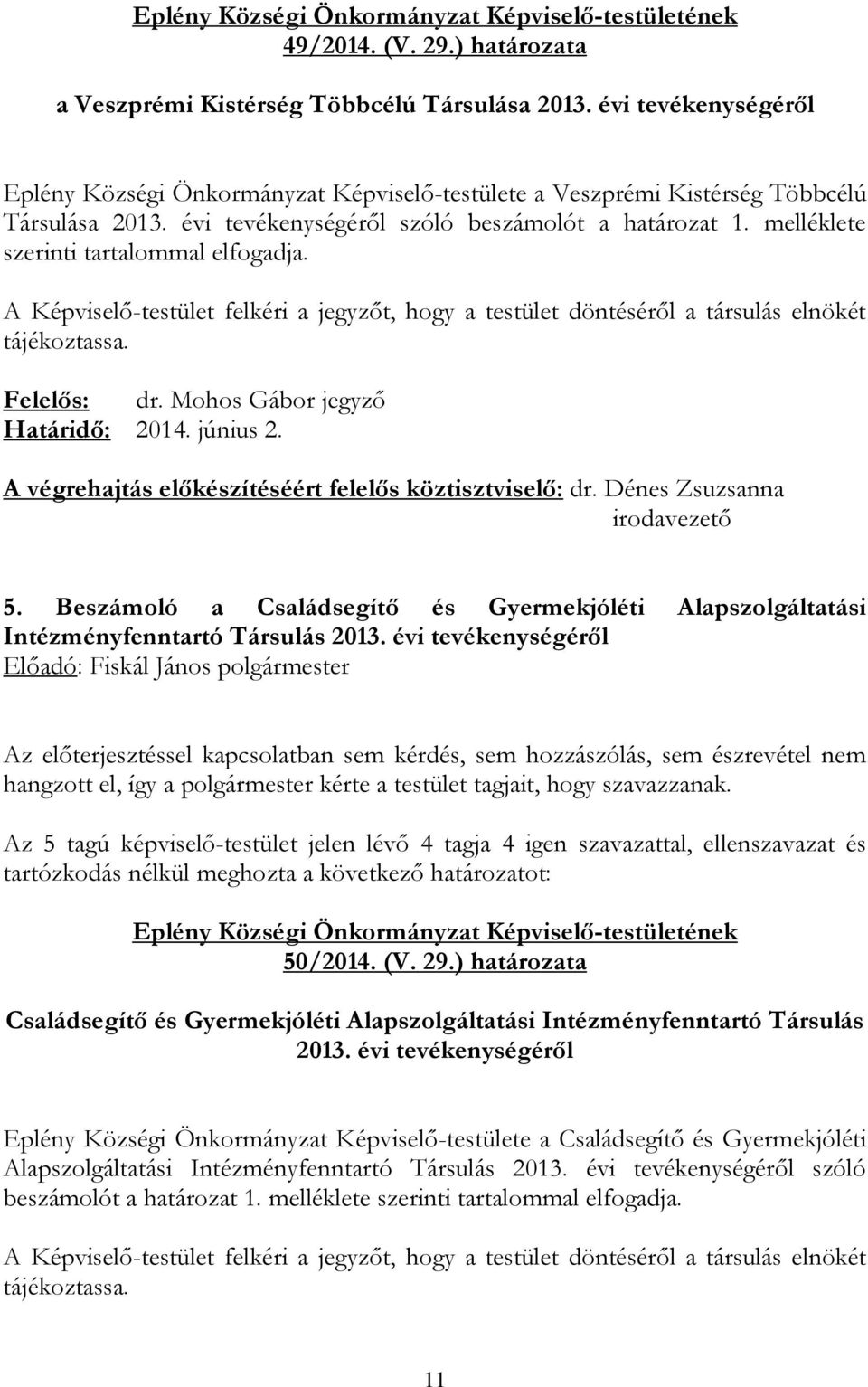 Felelős: dr. Mohos Gábor jegyző Határidő: 2014. június 2. A végrehajtás előkészítéséért felelős köztisztviselő: dr. Dénes Zsuzsanna irodavezető 5.