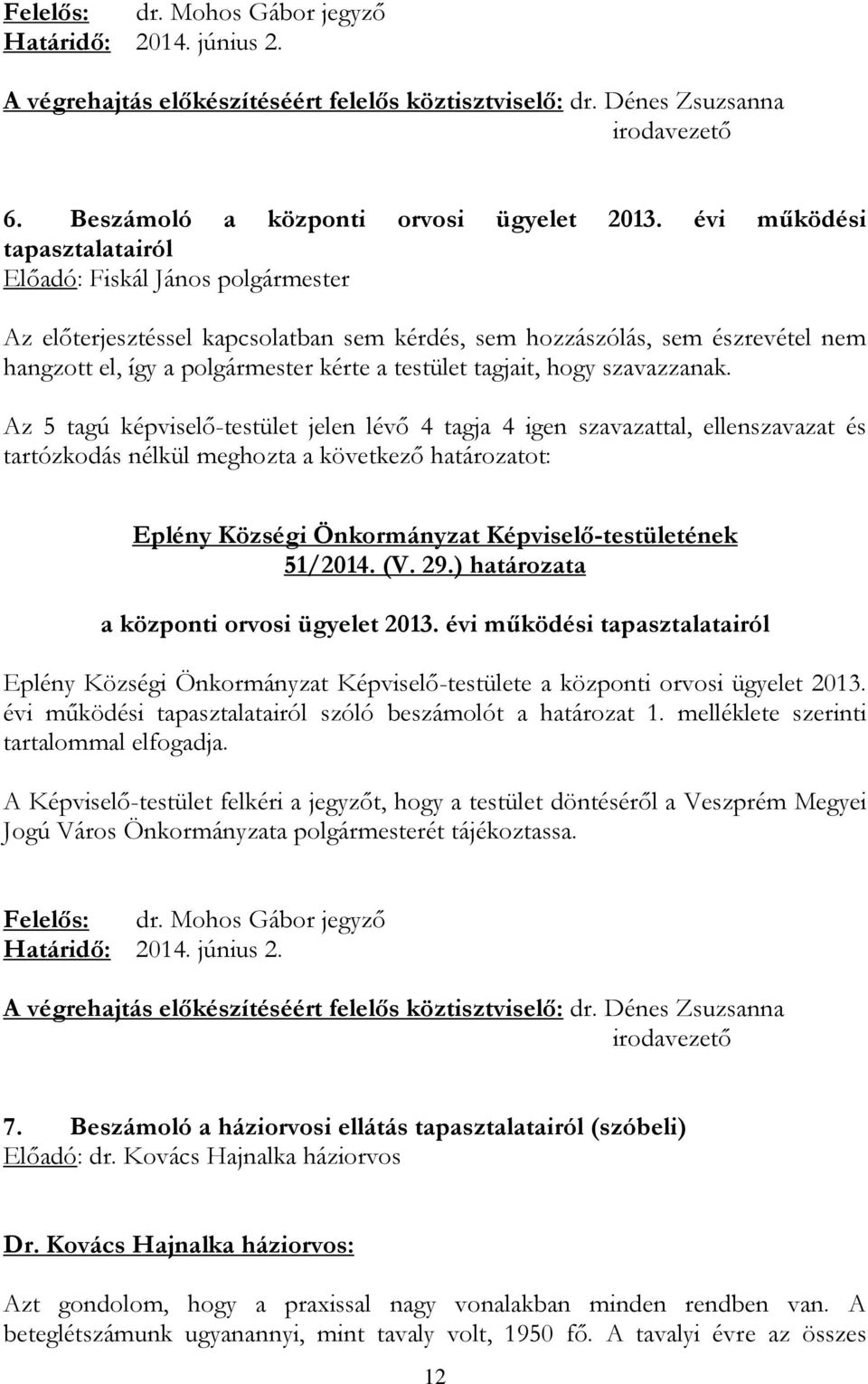 Az 5 tagú képviselő-testület jelen lévő 4 tagja 4 igen szavazattal, ellenszavazat és tartózkodás nélkül meghozta a következő határozatot: 51/2014. (V. 29.) határozata a központi orvosi ügyelet 2013.