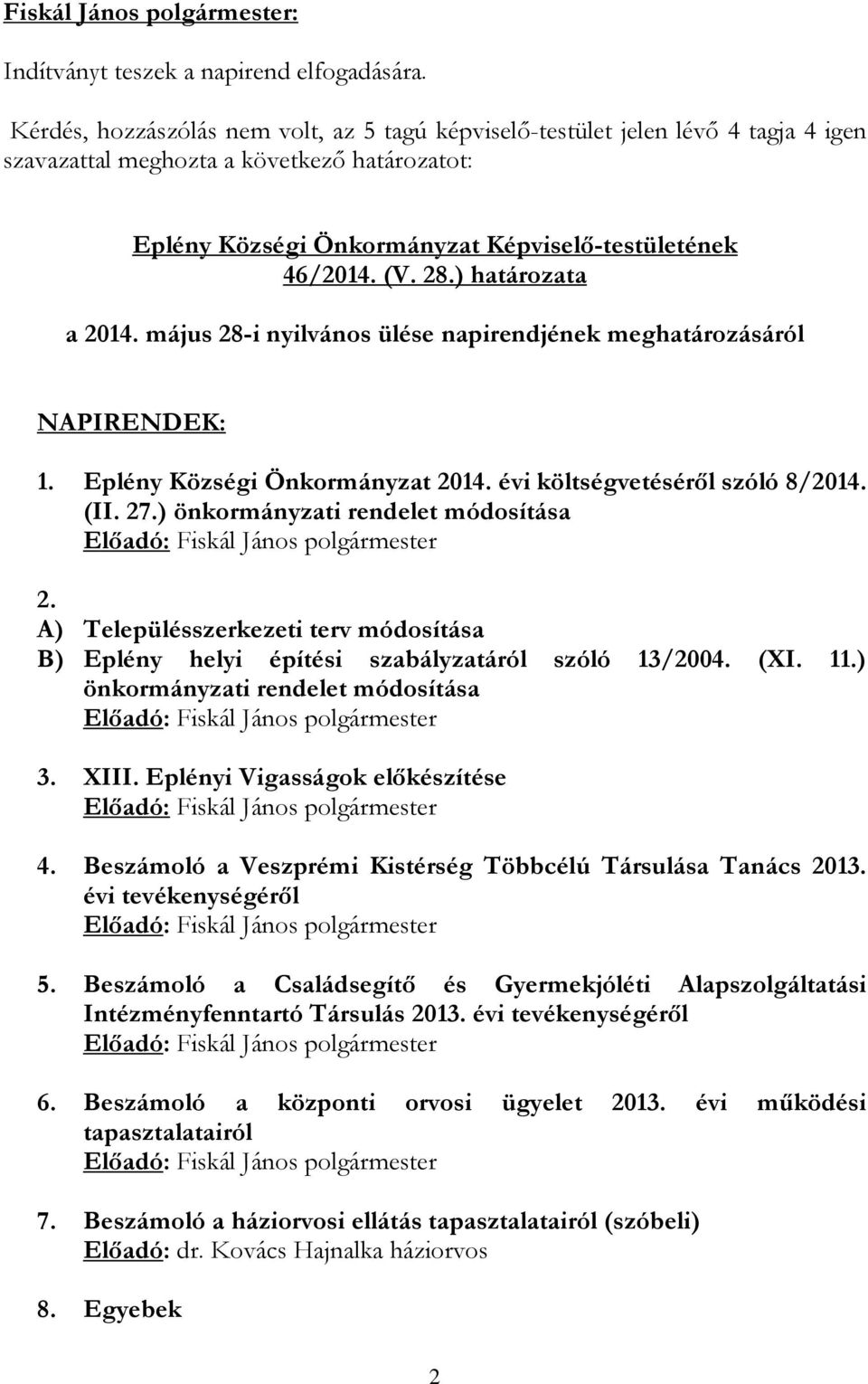 május 28-i nyilvános ülése napirendjének meghatározásáról NAPIRENDEK: 1. Eplény Községi Önkormányzat 2014. évi költségvetéséről szóló 8/2014. (II. 27.) önkormányzati rendelet módosítása 2.