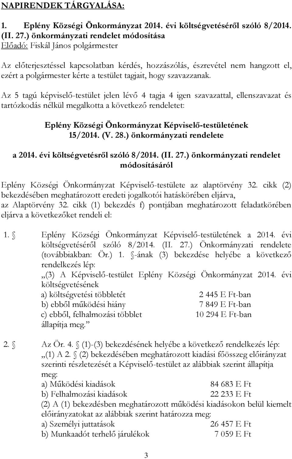 Az 5 tagú képviselő-testület jelen lévő 4 tagja 4 igen szavazattal, ellenszavazat és tartózkodás nélkül megalkotta a következő rendeletet: 15/2014. (V. 28.) önkormányzati rendelete a 2014.