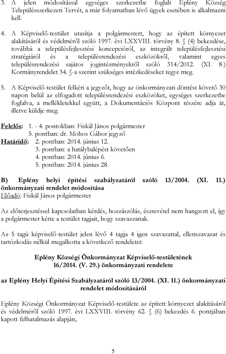 (4) bekezdése, továbbá a településfejlesztési koncepcióról, az integrált településfejlesztési stratégiáról és a településrendezési eszközökről, valamint egyes településrendezési sajátos