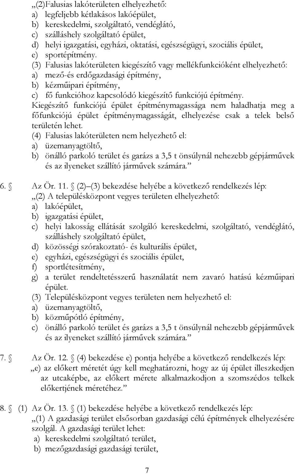 (3) Falusias lakóterületen kiegészítő vagy mellékfunkcióként elhelyezhető: a) mező-és erdőgazdasági építmény, b) kézműipari építmény, c) fő funkcióhoz kapcsolódó kiegészítő funkciójú építmény.