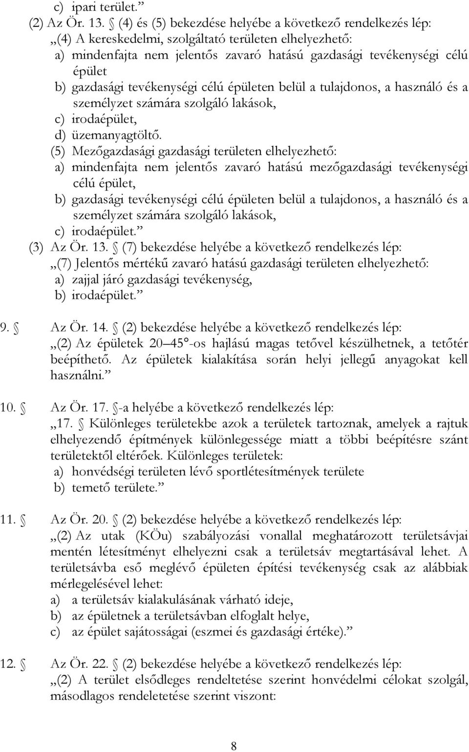 gazdasági tevékenységi célú épületen belül a tulajdonos, a használó és a személyzet számára szolgáló lakások, c) irodaépület, d) üzemanyagtöltő.