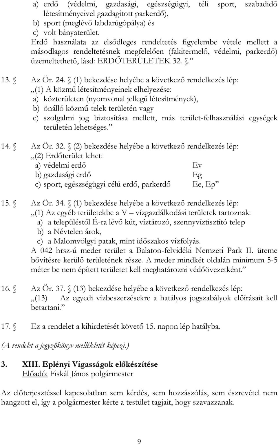 (1) bekezdése helyébe a következő rendelkezés lép: (1) A közmű létesítményeinek elhelyezése: a) közterületen (nyomvonal jellegű létesítmények), b) önálló közmű-telek területén vagy c) szolgalmi jog