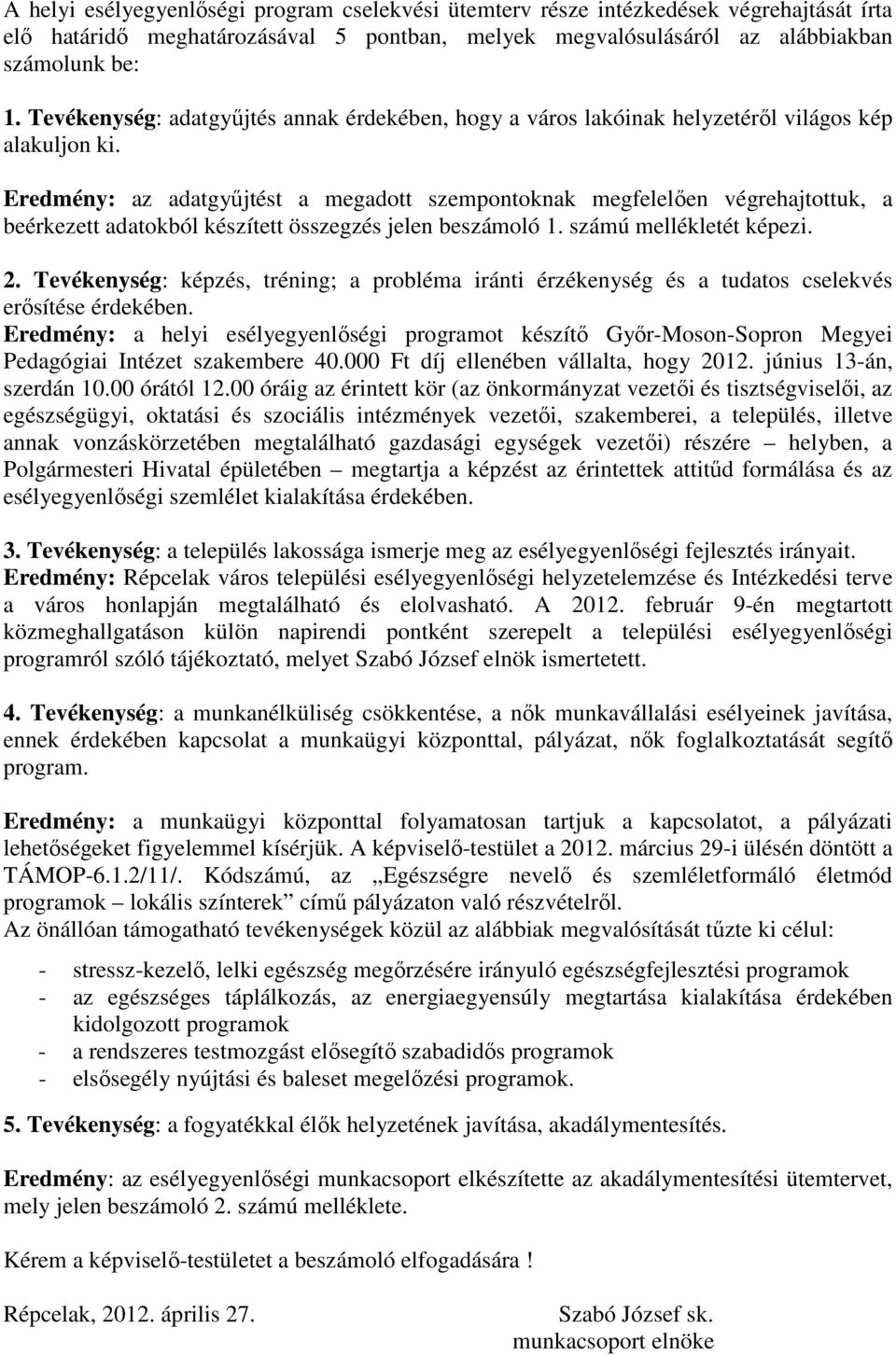 Eredmény: az adatgyűjtt a megadott szempontoknak megfelelően végrehajtottuk, a beérkezett adatokból kzített összegz jelen beszámoló 1. számú mellékletét képezi. 2.