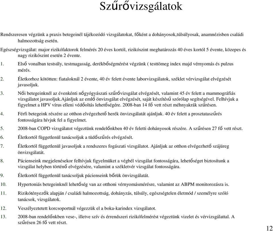 Elsı vonalban testsúly, testmagasság, derékbıségmérést végzünk ( testtömeg index majd vérnyomás és pulzus mérés. 2.