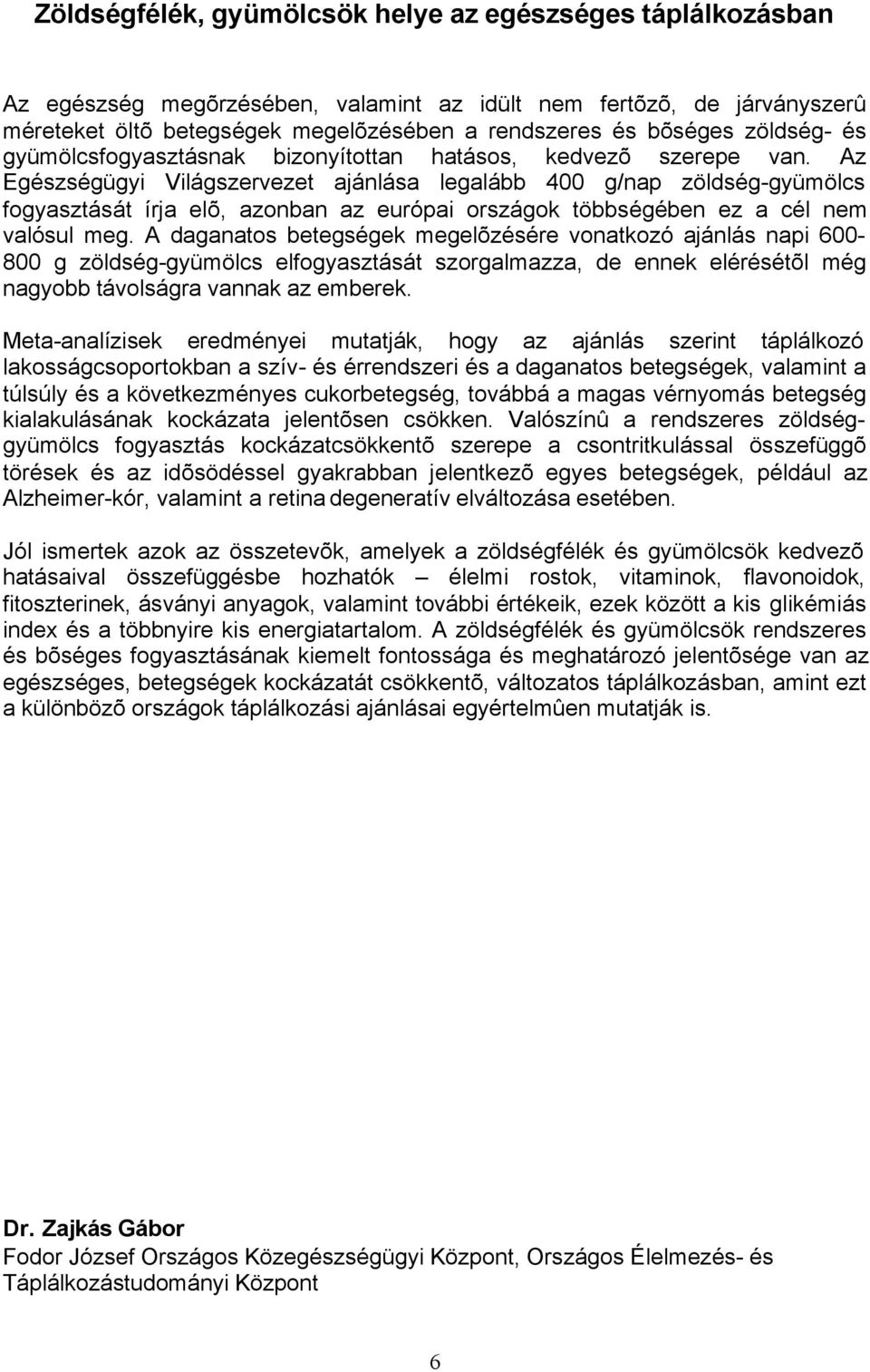 Az Egészségügyi Világszervezet ajánlása legalább 400 g/nap zöldség-gyümölcs fogyasztását írja elõ, azonban az európai országok többségében ez a cél nem valósul meg.