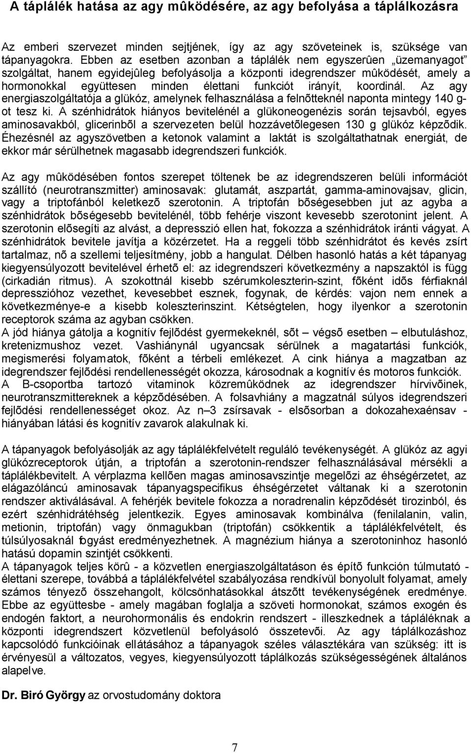 irányít, koordinál. Az agy energiaszolgáltatója a glükóz, amelynek felhasználása a felnõtteknél naponta mintegy 140 g- ot tesz ki.