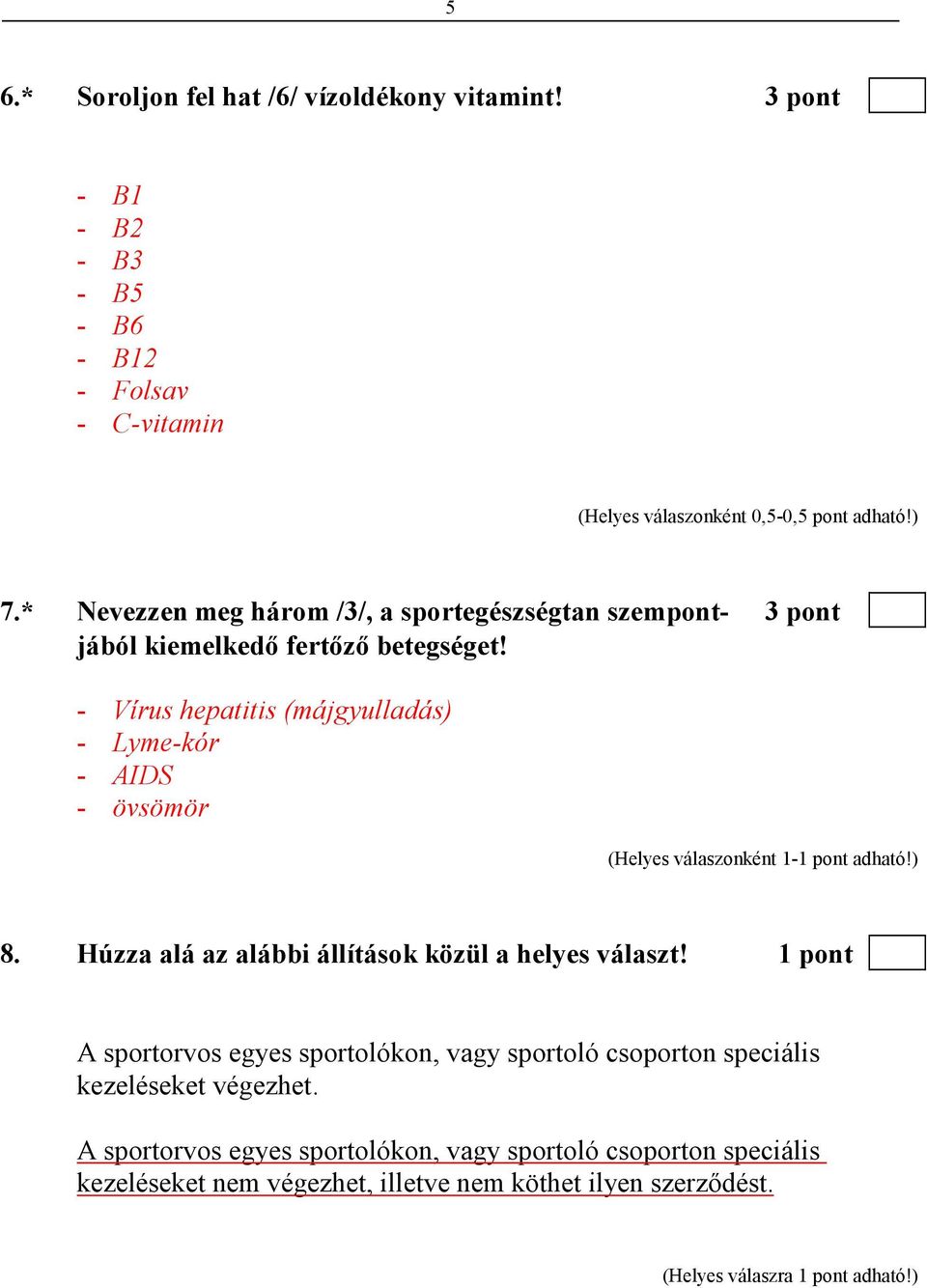 - Vírus hepatitis (májgyulladás) - Lyme-kór - AIDS - övsömör 8. Húzza alá az alábbi állítások közül a helyes választ!