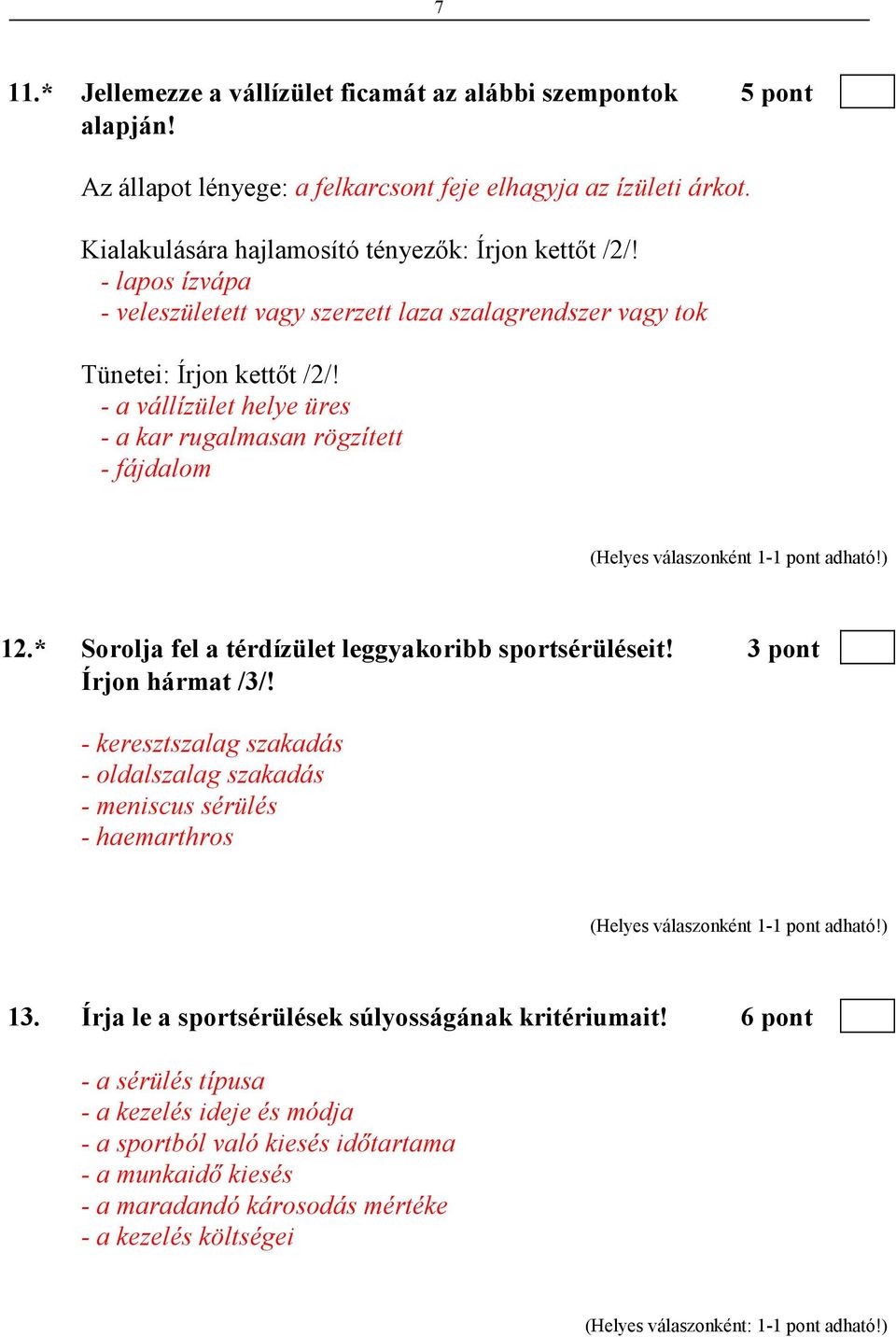 * Sorolja fel a térdízület leggyakoribb sportsérüléseit! 3 pont Írjon hármat /3/! - keresztszalag szakadás - oldalszalag szakadás - meniscus sérülés - haemarthros 13.