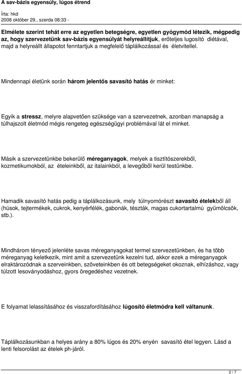 Mindennapi életünk során három jelentős savasító hatás ér minket: Egyik a stressz, melyre alapvetően szüksége van a szervezetnek, azonban manapság a túlhajszolt életmód mégis rengeteg egészségügyi