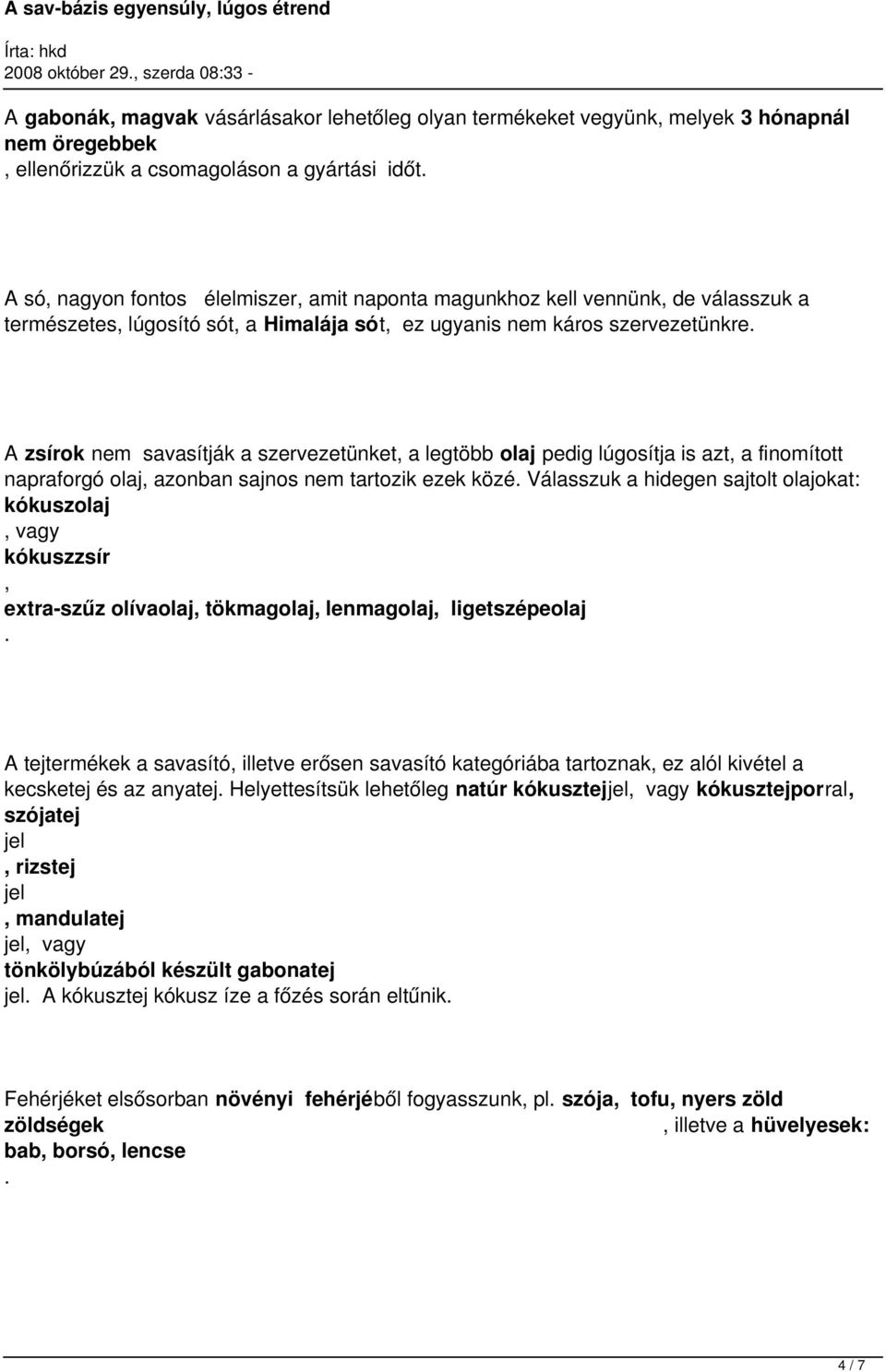 A zsírok nem savasítják a szervezetünket, a legtöbb olaj pedig lúgosítja is azt, a finomított napraforgó olaj, azonban sajnos nem tartozik ezek közé.