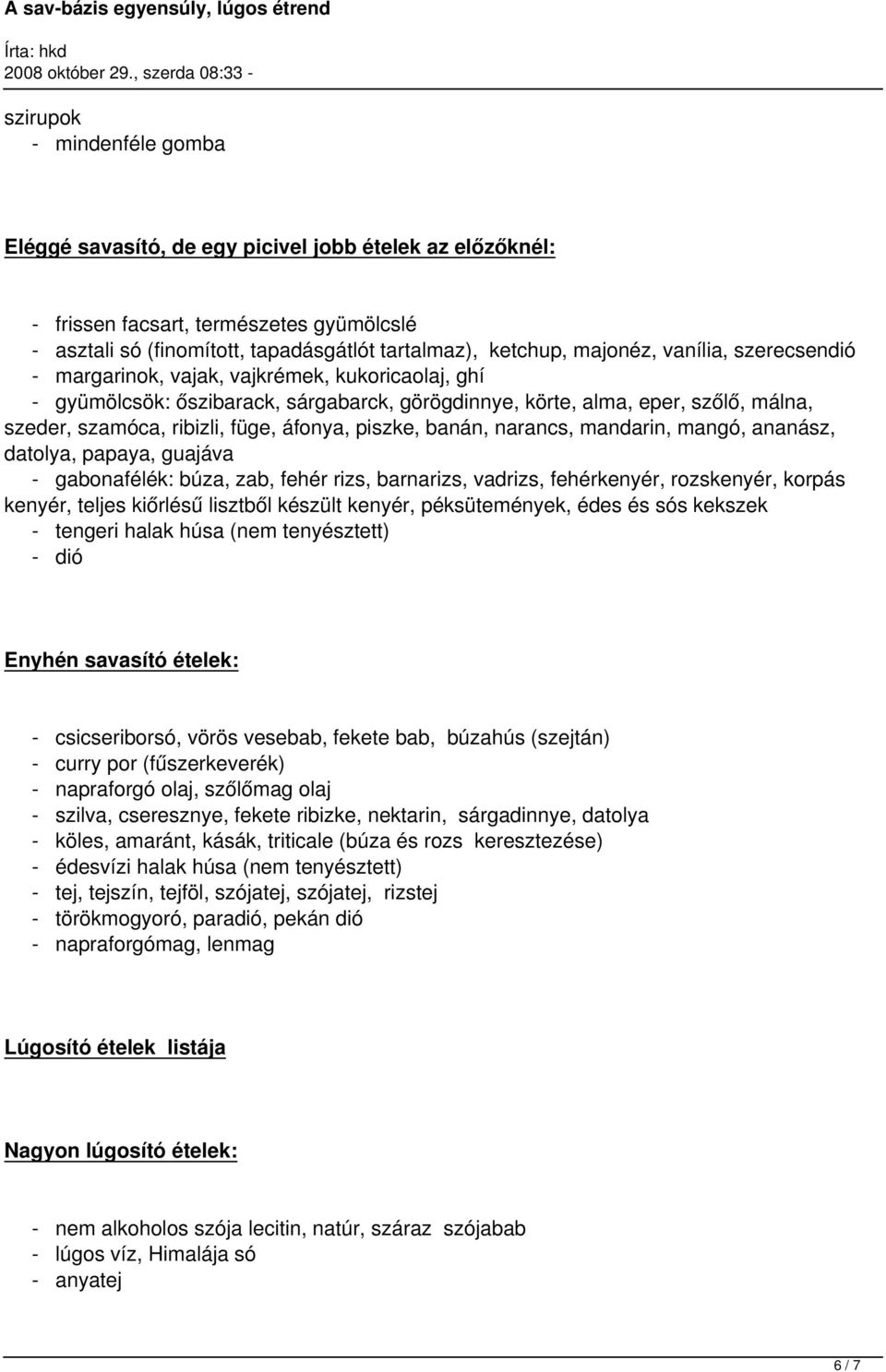 piszke, banán, narancs, mandarin, mangó, ananász, datolya, papaya, guajáva - gabonafélék: búza, zab, fehér rizs, barnarizs, vadrizs, fehérkenyér, rozskenyér, korpás kenyér, teljes kiőrlésű lisztből