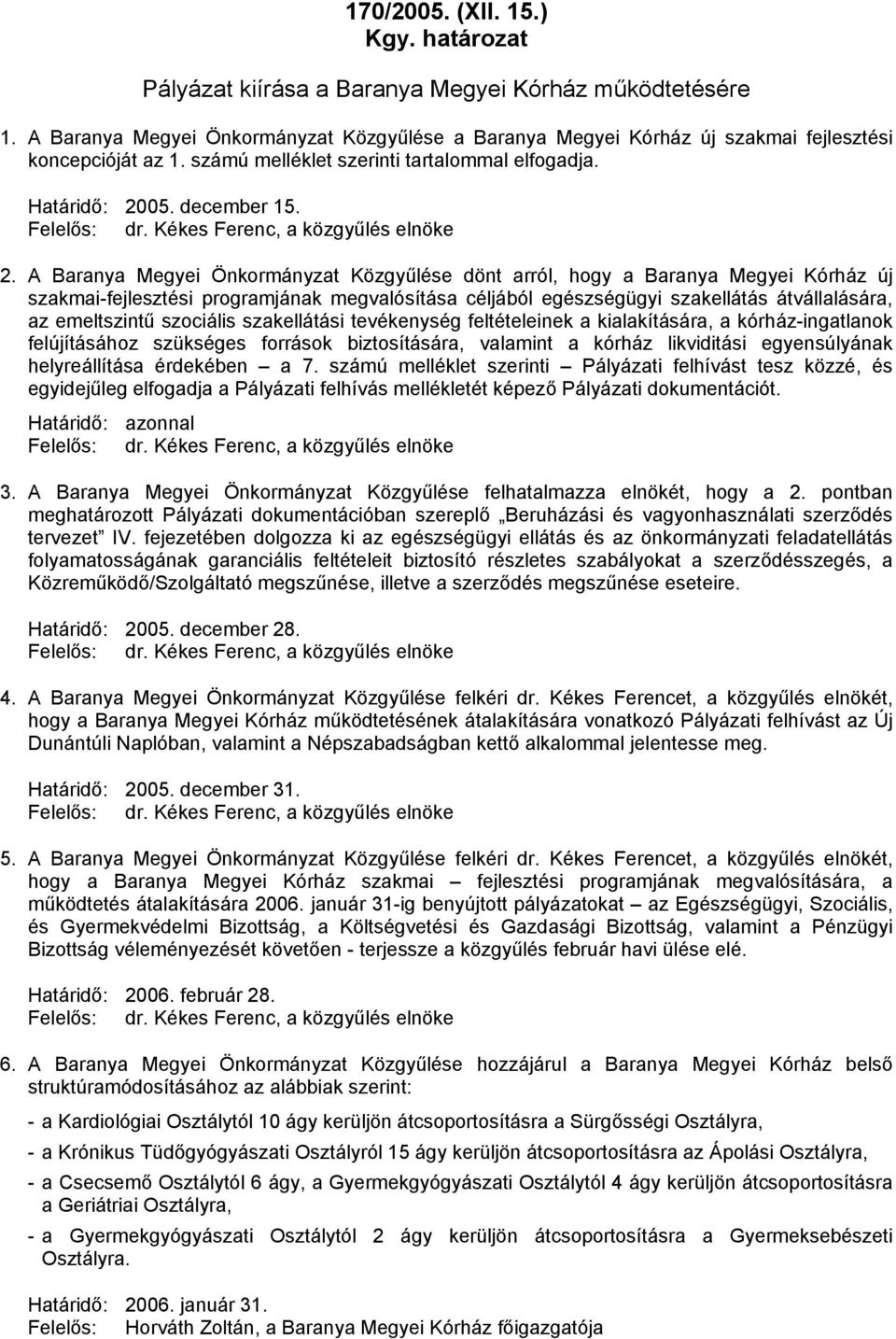 A Baranya Megyei Önkormányzat Közgyűlése dönt arról, hogy a Baranya Megyei Kórház új szakmai-fejlesztési programjának megvalósítása céljából egészségügyi szakellátás átvállalására, az emeltszintű