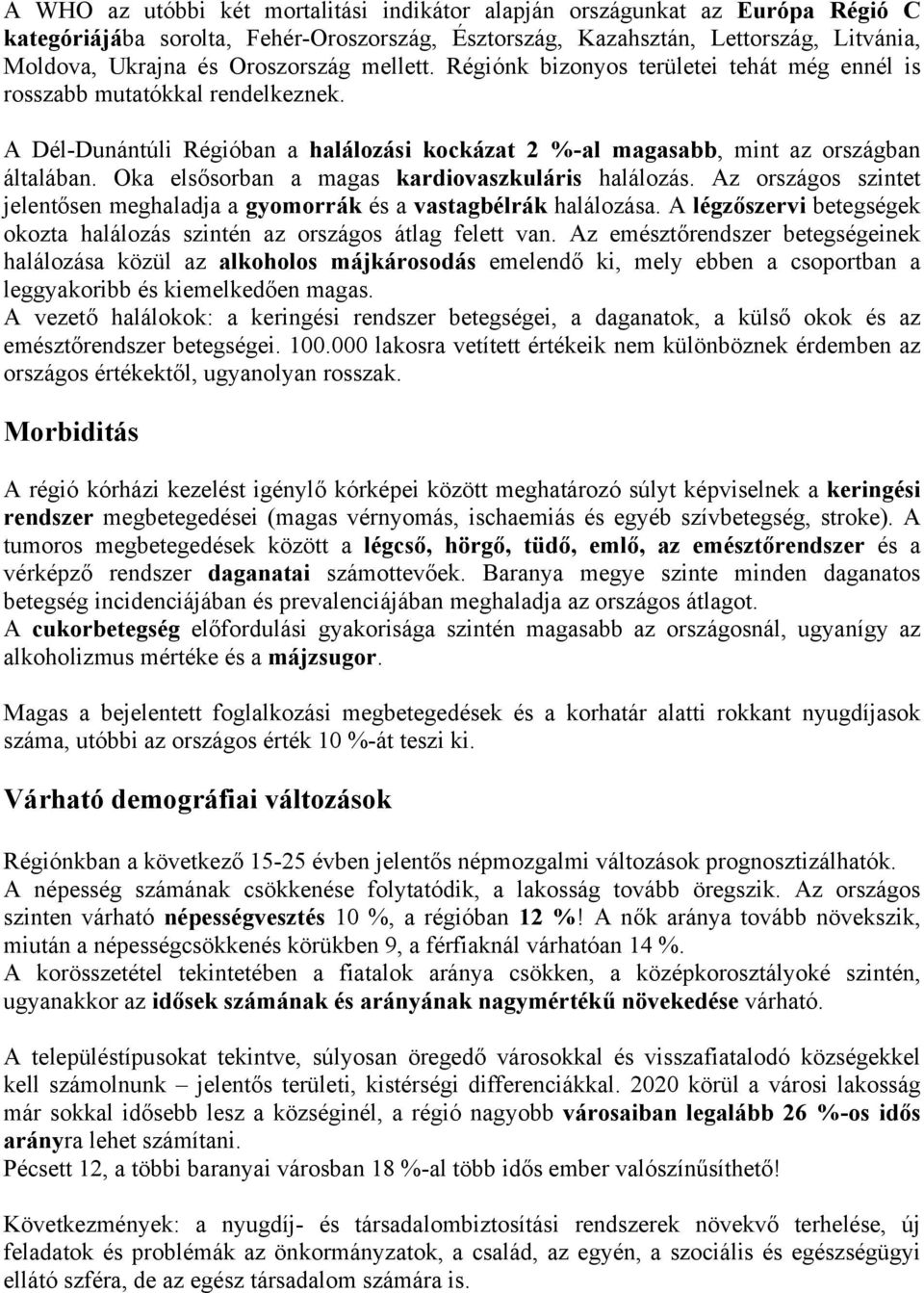 Oka elsősorban a magas kardiovaszkuláris halálozás. Az országos szintet jelentősen meghaladja a gyomorrák és a vastagbélrák halálozása.