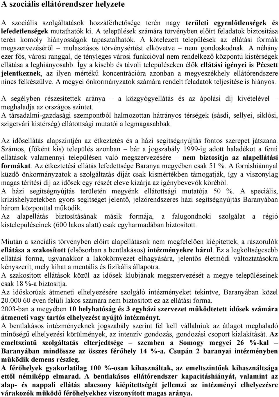 A kötelezett települések az ellátási formák megszervezéséről mulasztásos törvénysértést elkövetve nem gondoskodnak.