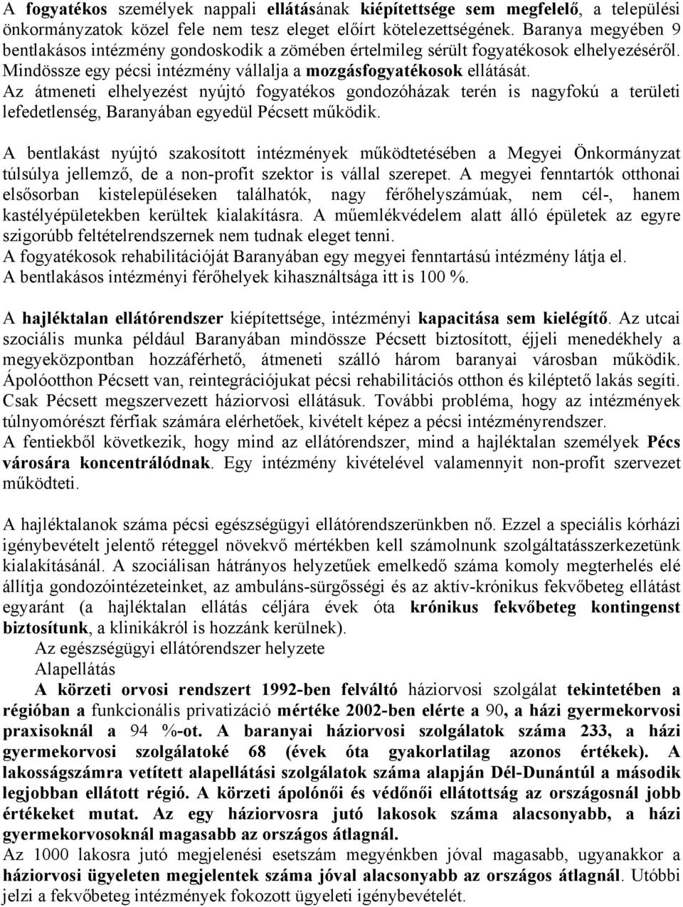 Az átmeneti elhelyezést nyújtó fogyatékos gondozóházak terén is nagyfokú a területi lefedetlenség, Baranyában egyedül Pécsett működik.