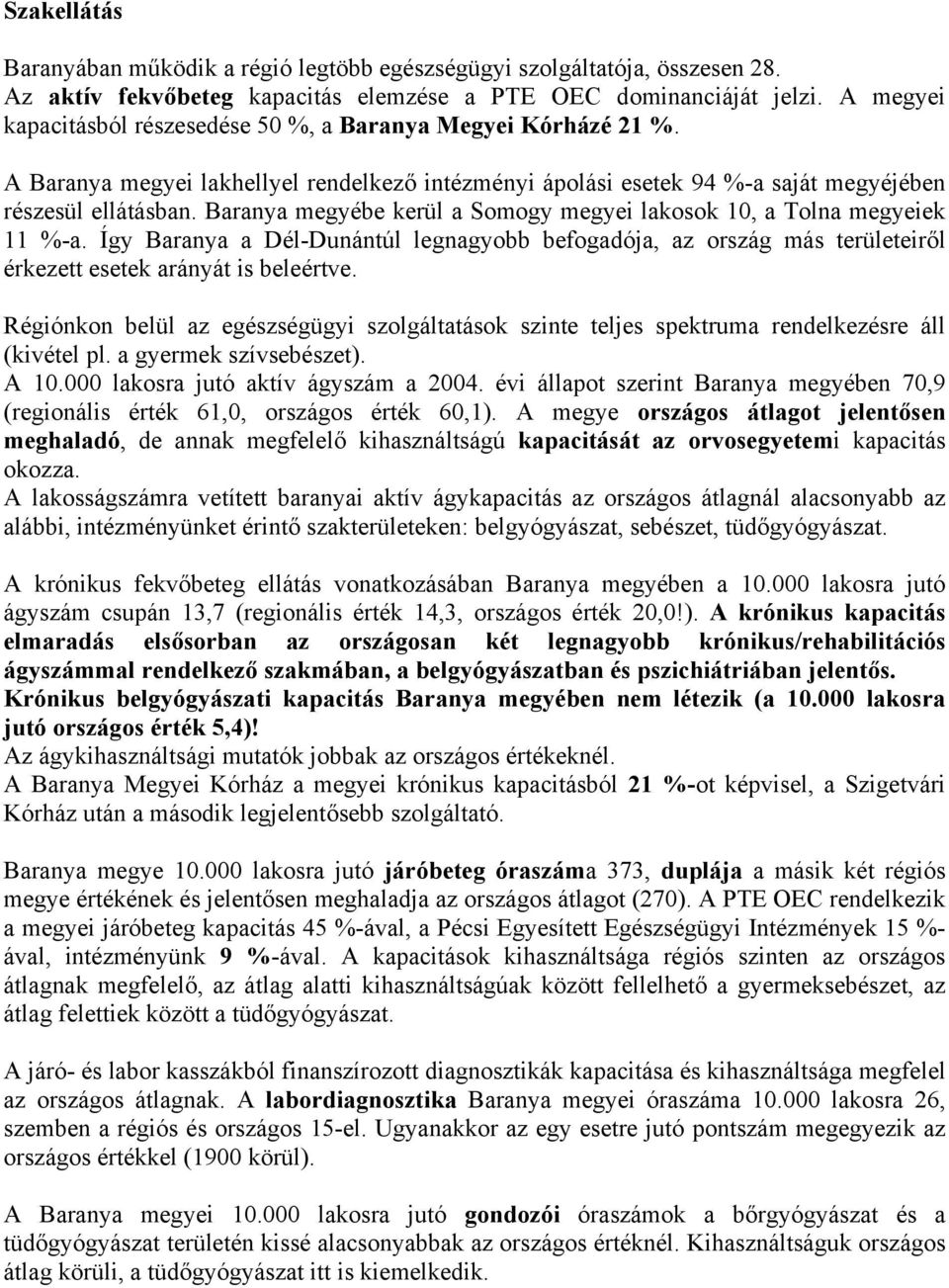 Baranya megyébe kerül a Somogy megyei lakosok 10, a Tolna megyeiek 11 %-a. Így Baranya a Dél-Dunántúl legnagyobb befogadója, az ország más területeiről érkezett esetek arányát is beleértve.