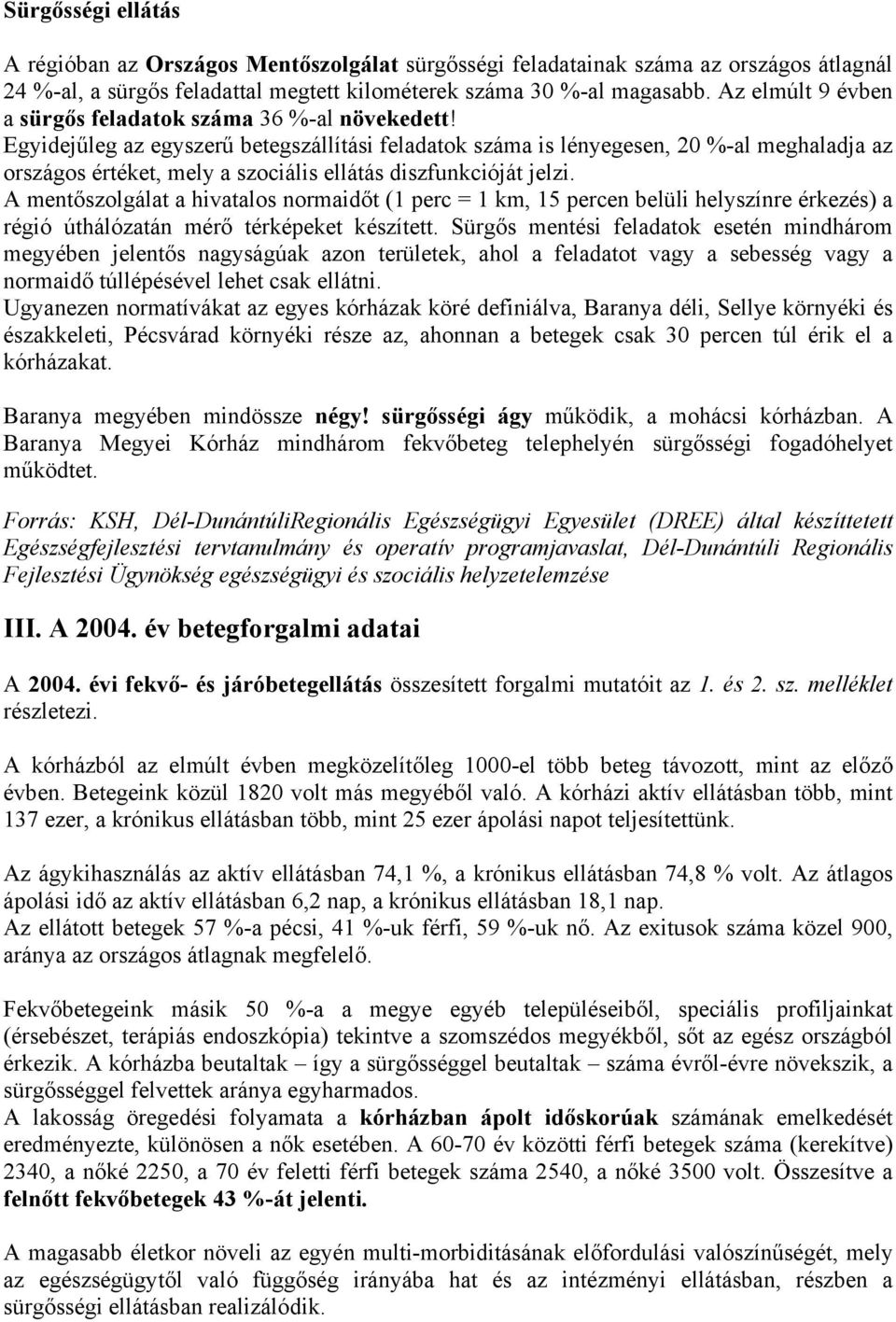 Egyidejűleg az egyszerű betegszállítási feladatok száma is lényegesen, 20 %-al meghaladja az országos értéket, mely a szociális ellátás diszfunkcióját jelzi.