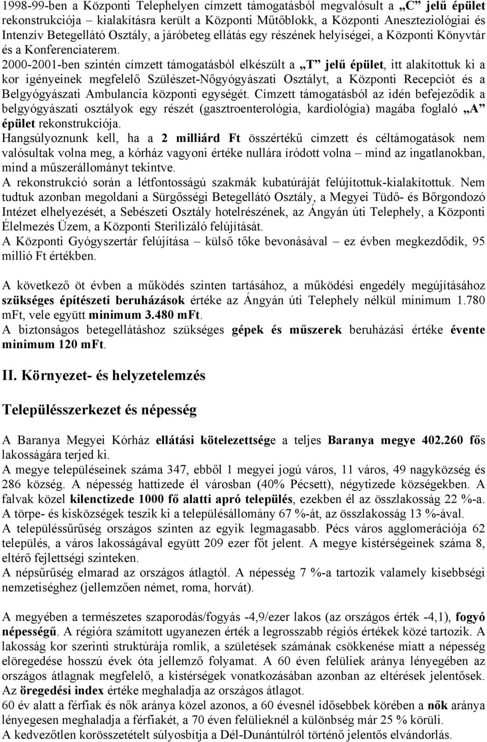 2000-2001-ben szintén címzett támogatásból elkészült a T jelű épület, itt alakítottuk ki a kor igényeinek megfelelő Szülészet-Nőgyógyászati Osztályt, a Központi Recepciót és a Belgyógyászati