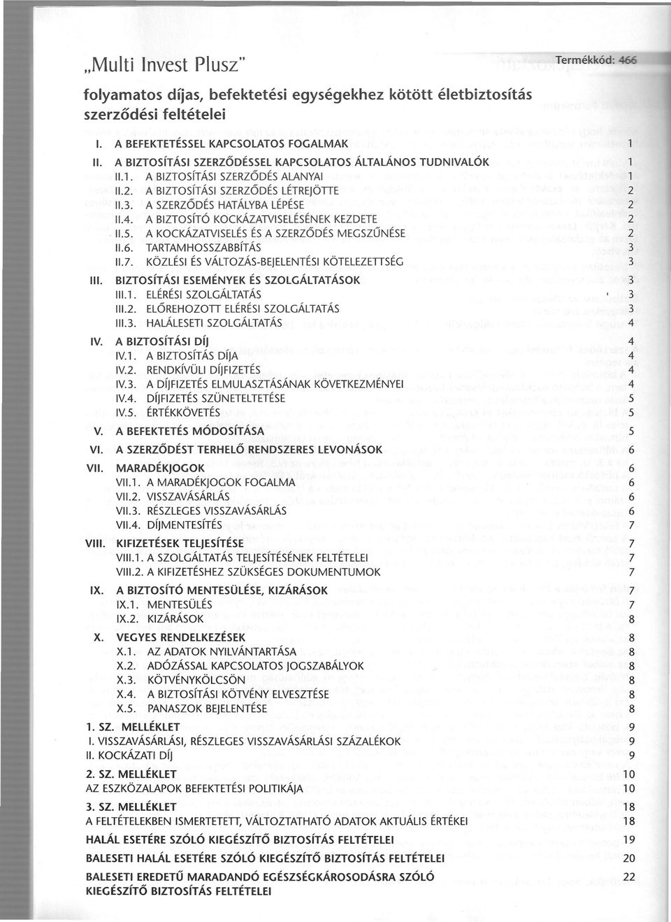 A BIZTosíTó KOCKÁZATVISELÉSÉNEK KEZDETE 11.5. A KOCKÁZATVISELÉS ÉS A SZERZŐDÉS MEGSZŰNÉSE 11.6. TARTAMHOSSZABBíTÁS 11.7. KÖZLÉSI ÉS VÁLTOZÁS-BEJELENTÉSI KÖTELEZETISÉG Ill.