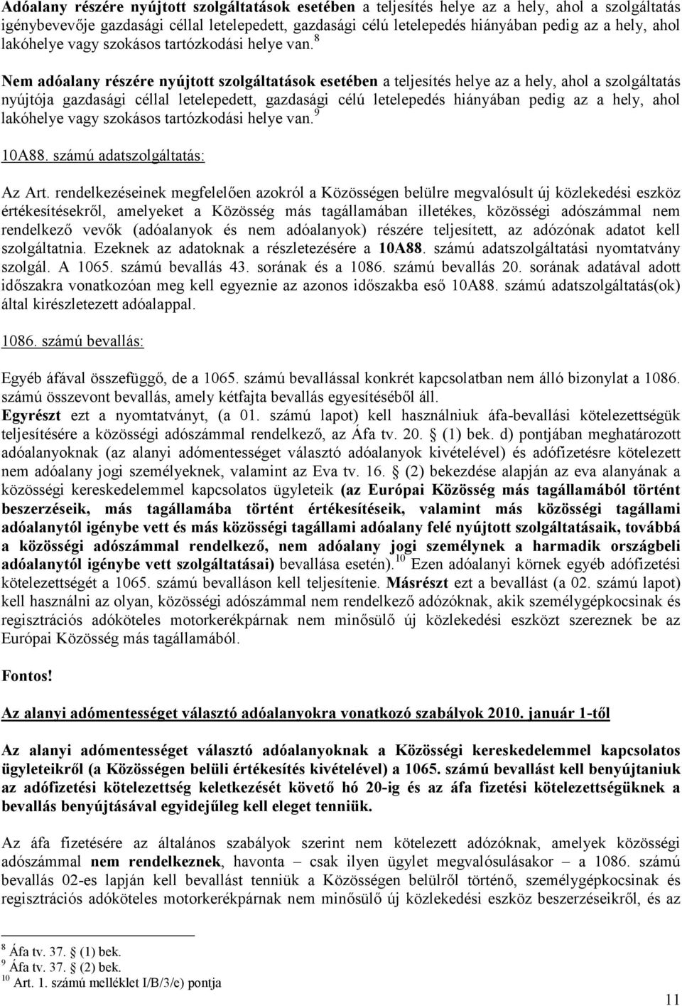 8 Nem adóalany részére nyújtott szolgáltatások esetében a teljesítés helye az a hely, ahol a szolgáltatás nyújtója gazdasági céllal letelepedett, gazdasági célú letelepedés hiányában pedig az a hely,