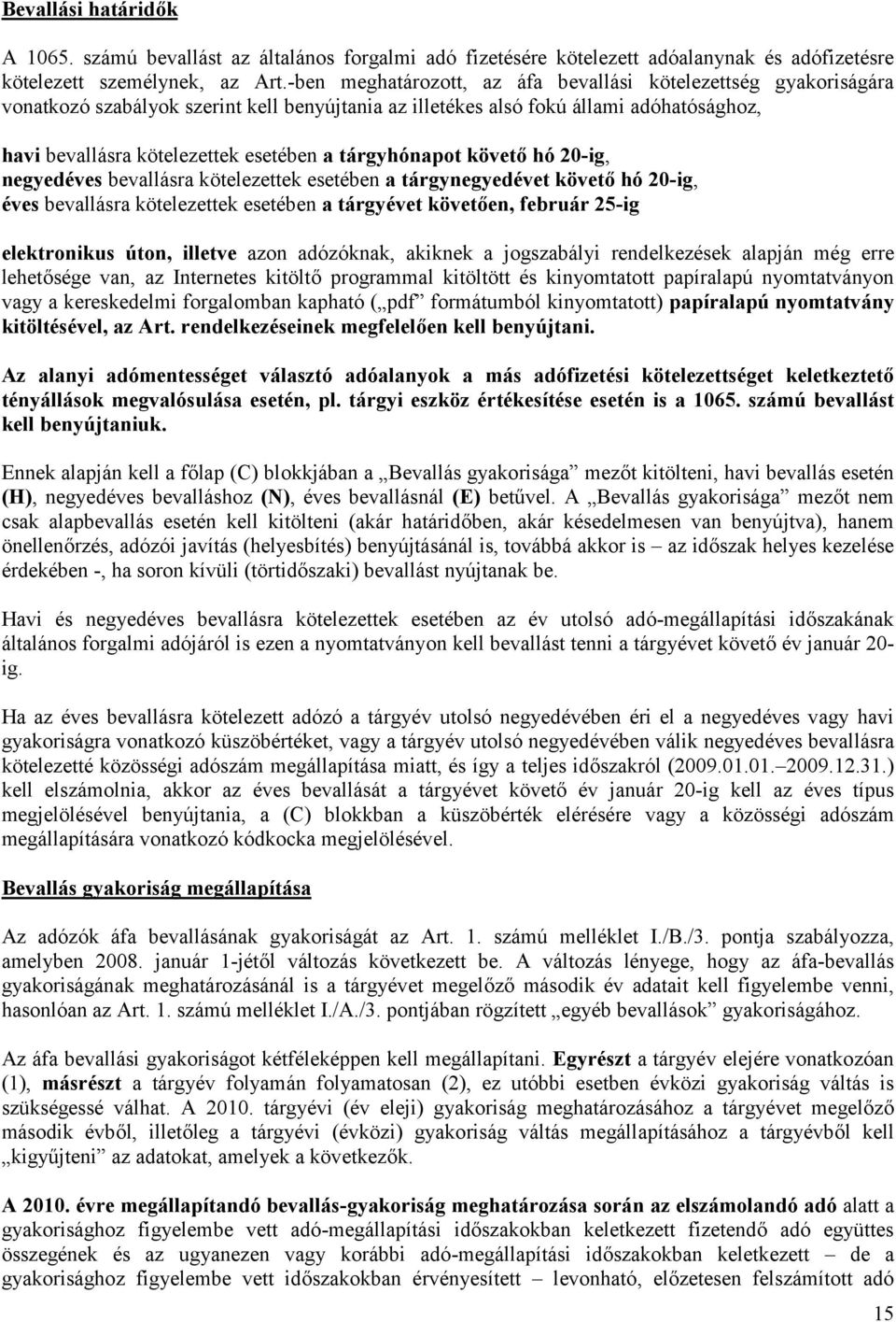 tárgyhónapot követő hó 20-ig, negyedéves bevallásra kötelezettek esetében a tárgynegyedévet követő hó 20-ig, éves bevallásra kötelezettek esetében a tárgyévet követően, február 25-ig elektronikus