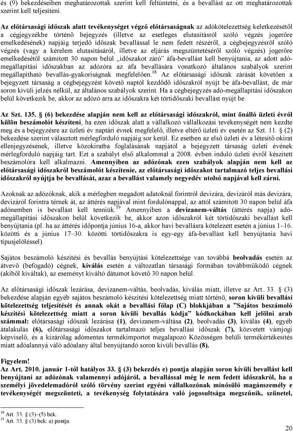 emelkedésének) napjáig terjedő időszak bevallással le nem fedett részéről, a cégbejegyzésről szóló végzés (vagy a kérelem elutasításáról, illetve az eljárás megszüntetéséről szóló végzés) jogerőre