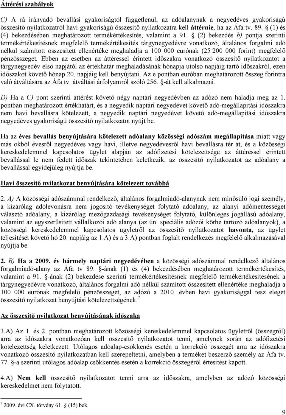 (2) bekezdés b) pontja szerinti termékértékesítésnek megfelelő termékértékesítés tárgynegyedévre vonatkozó, általános forgalmi adó nélkül számított összesített ellenértéke meghaladja a 100 000