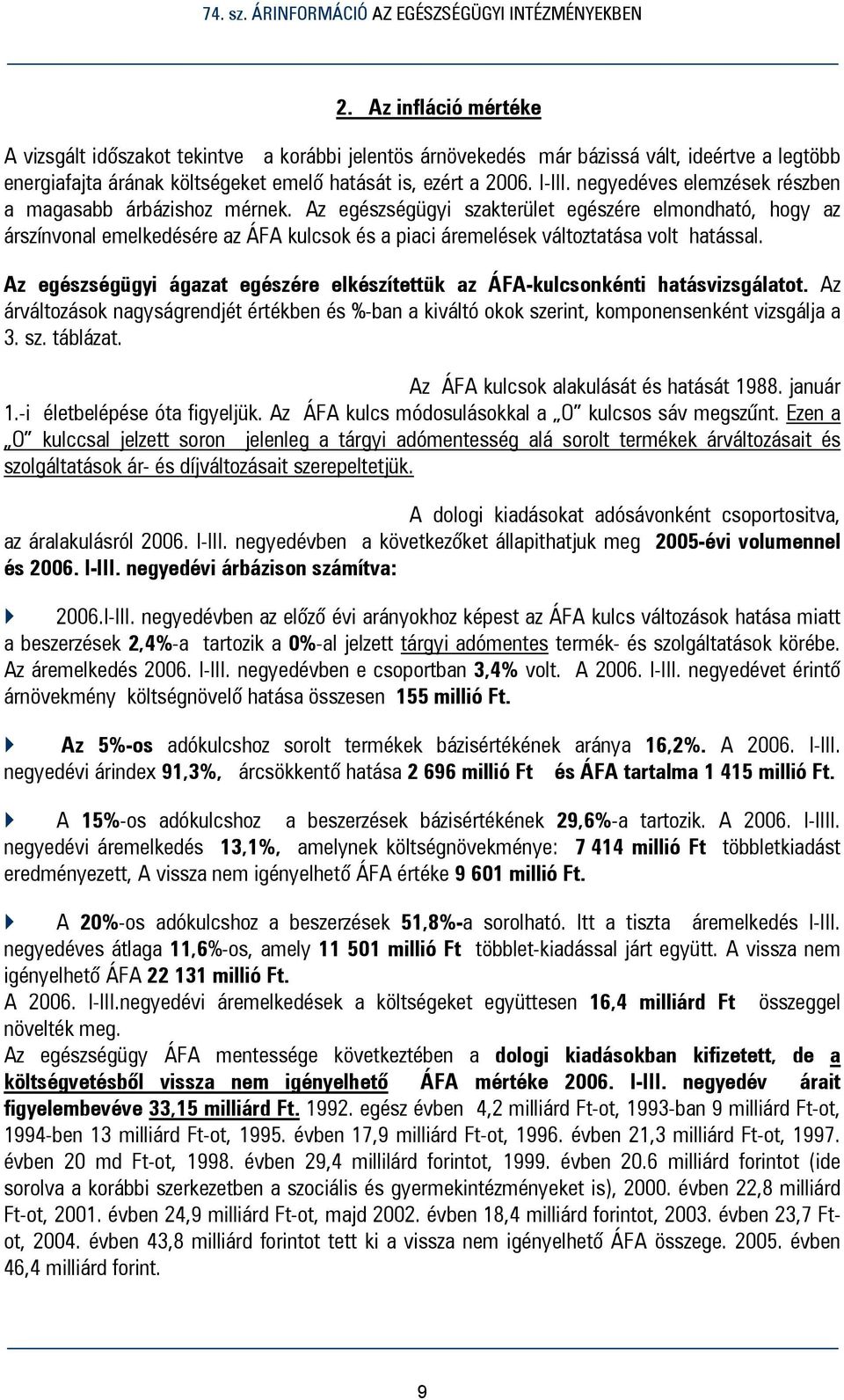 Az egészségügyi szakterület egészére elmondható, hogy az árszínvonal emelkedésére az ÁFA kulcsok és a piaci áremelések változtatása volt hatással.