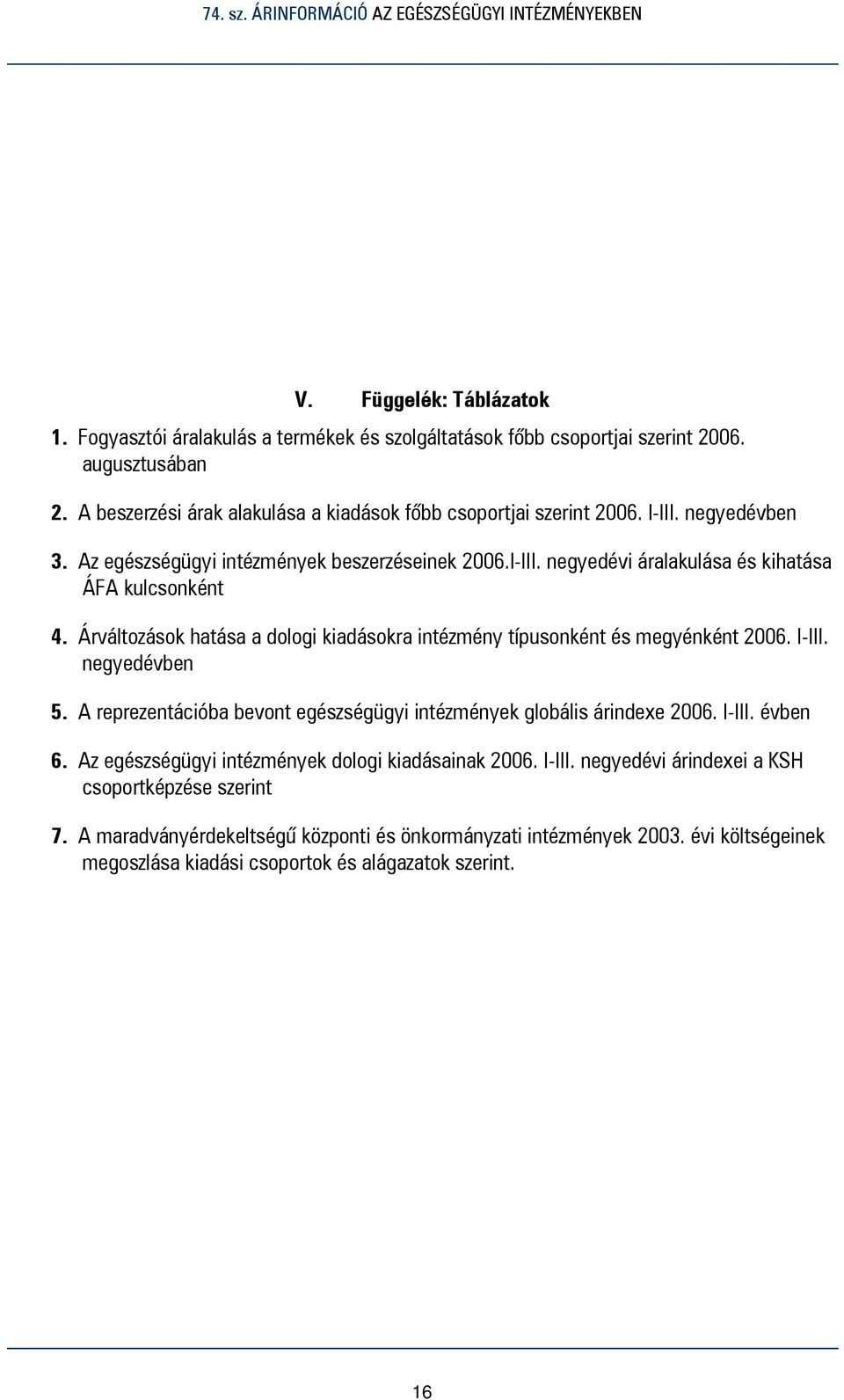 Árváltozások hatása a dologi kiadásokra intézmény típusonként és megyénként 2006. I-III. negyedévben 5. A reprezentációba bevont egészségügyi intézmények globális árindexe 2006. I-III. évben 6.