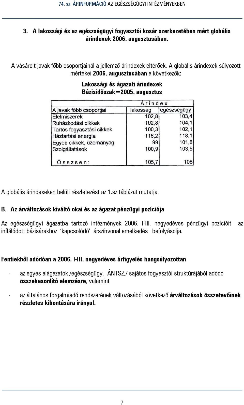 sz táblázat mutatja. B. Az árváltozások kiváltó okai és az ágazat pénzügyi pozíciója Az egészségügyi ágazatba tartozó intézmények 2006. I-III.